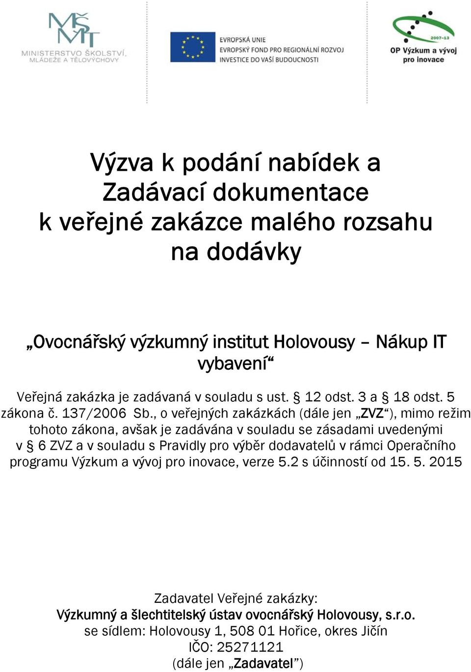 , o veřejných zakázkách (dále jen ZVZ ), mimo režim tohoto zákona, avšak je zadávána v souladu se zásadami uvedenými v 6 ZVZ a v souladu s Pravidly pro výběr dodavatelů