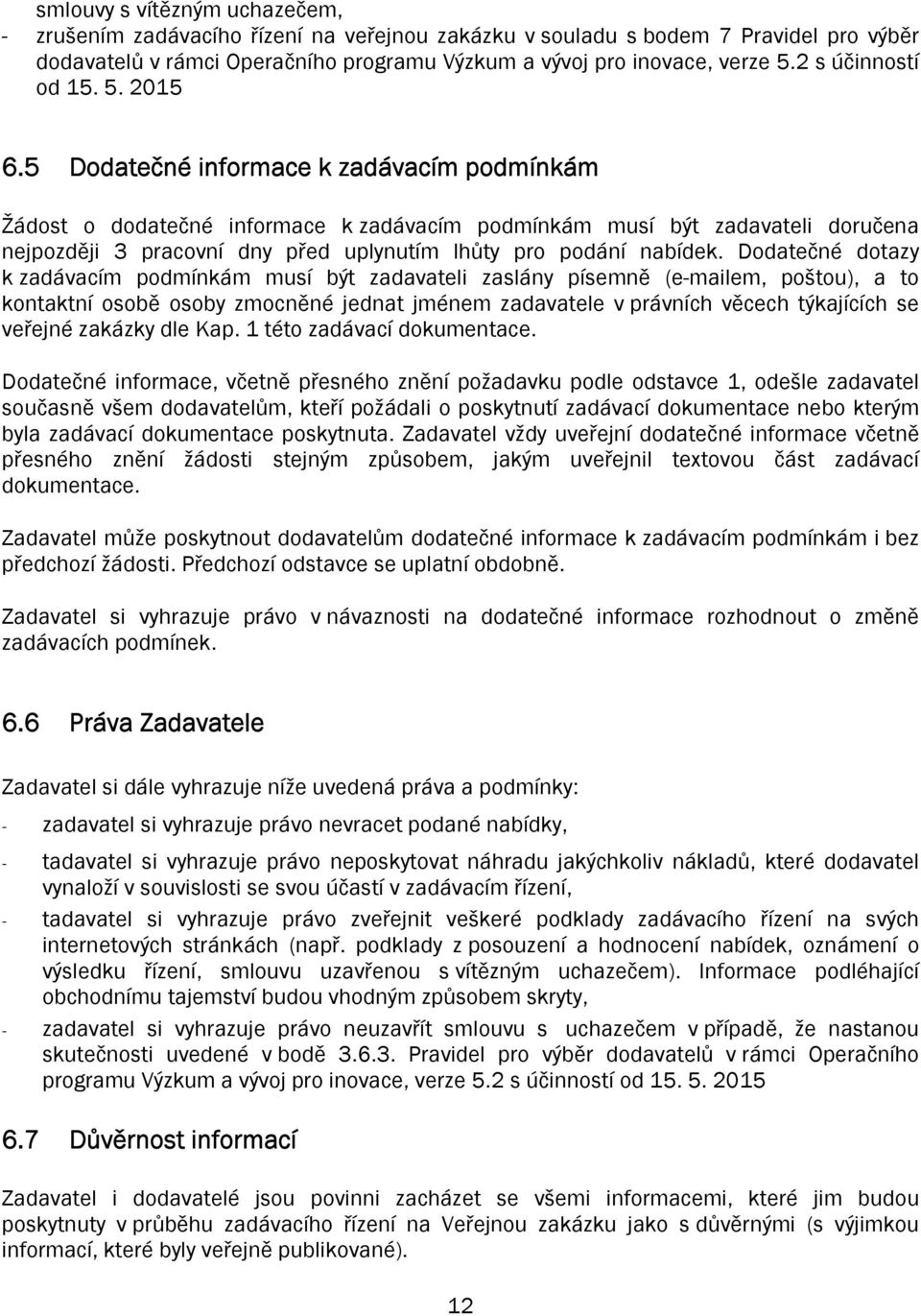 5 Dodatečné informace k zadávacím podmínkám Žádost o dodatečné informace k zadávacím podmínkám musí být zadavateli doručena nejpozději 3 pracovní dny před uplynutím lhůty pro podání nabídek.