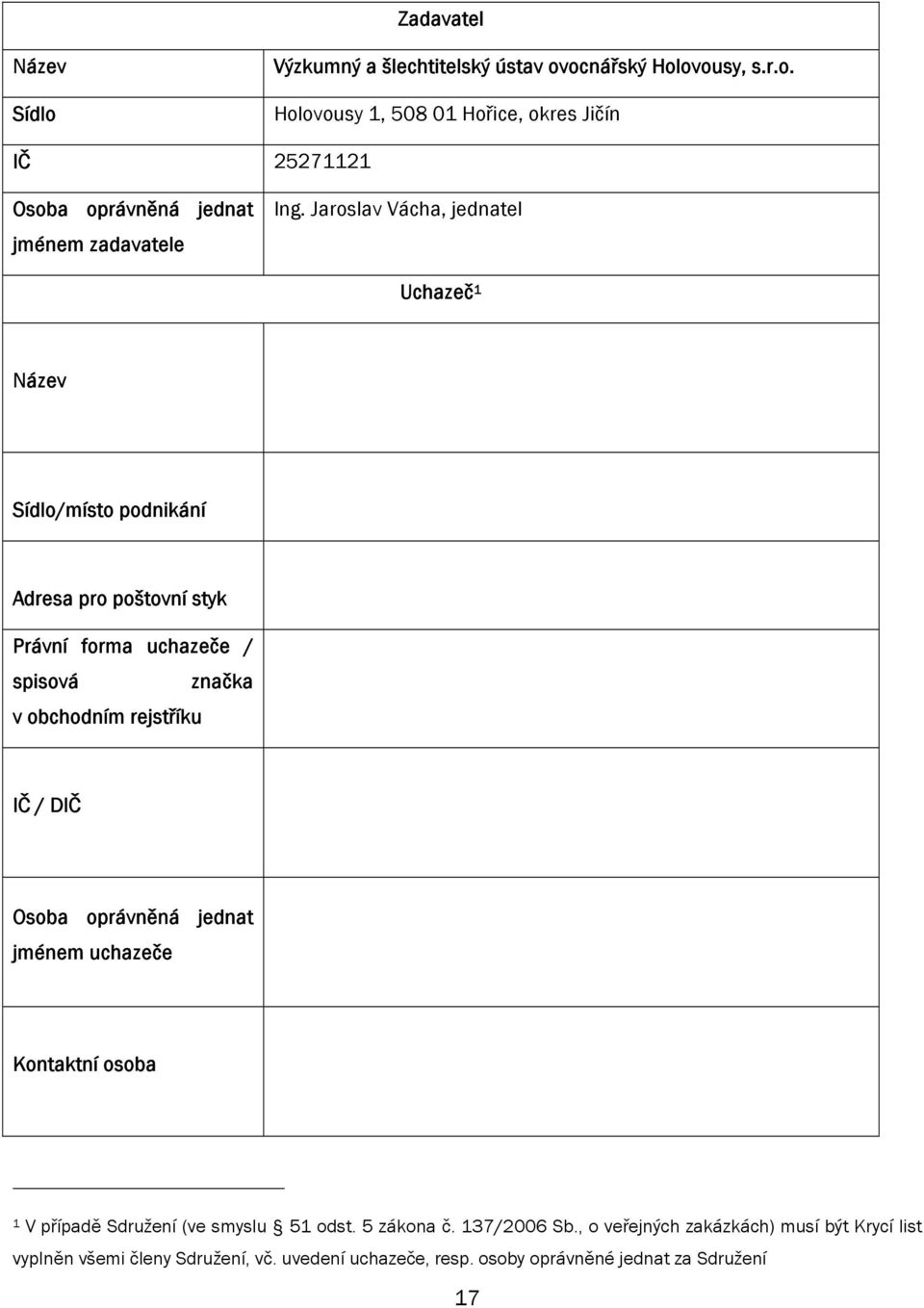 IČ / DIČ Osoba oprávněná jednat jménem uchazeče Kontaktní osoba 1 V případě Sdružení (ve smyslu 51 odst. 5 zákona č. 137/2006 Sb.