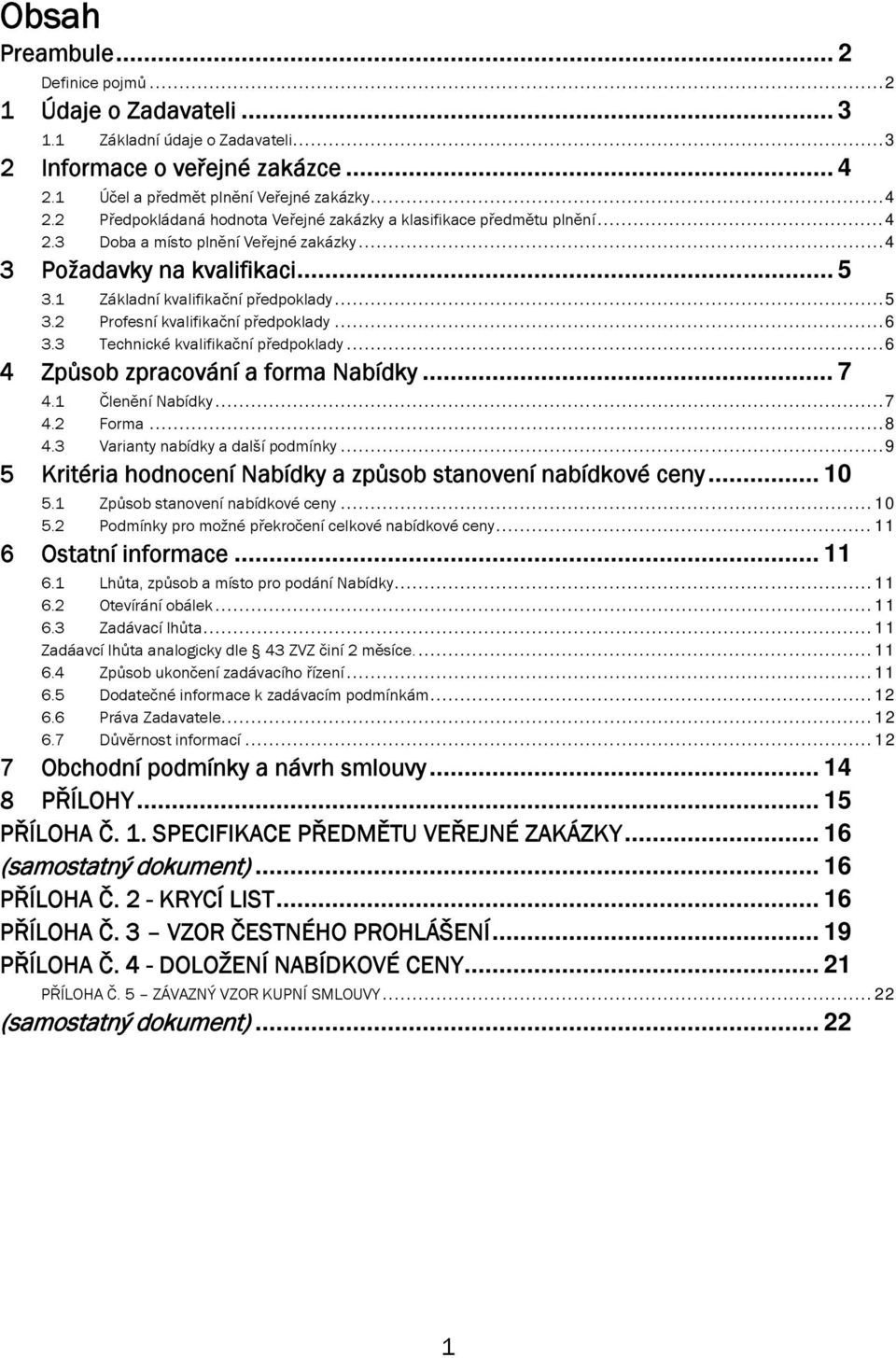 1 Základní kvalifikační předpoklady... 5 3.2 Profesní kvalifikační předpoklady... 6 3.3 Technické kvalifikační předpoklady... 6 4 Způsob zpracování a forma Nabídky... 7 4.1 Členění Nabídky... 7 4.2 Forma.