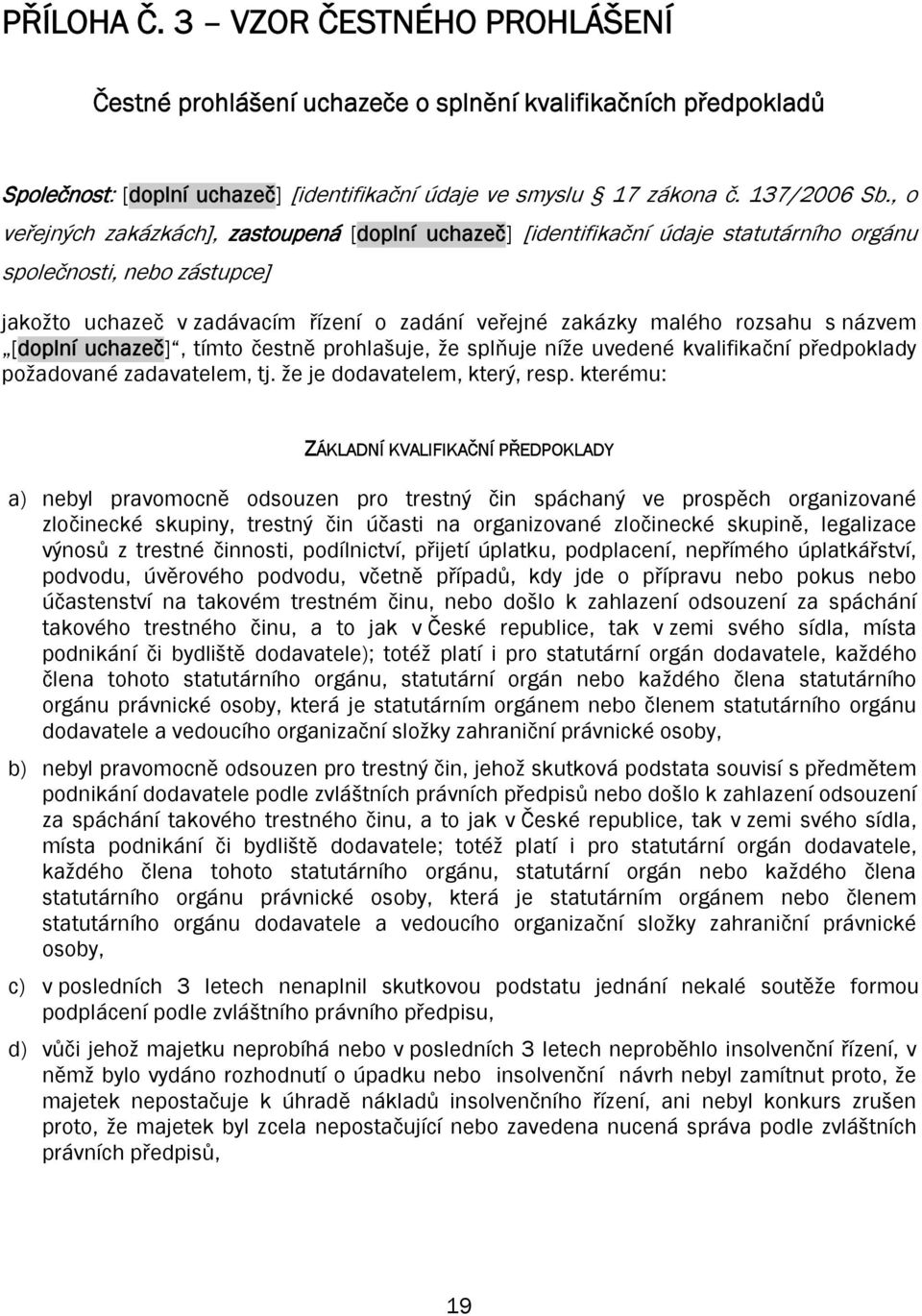 názvem [doplní uchazeč], tímto čestně prohlašuje, že splňuje níže uvedené kvalifikační předpoklady požadované zadavatelem, tj. že je dodavatelem, který, resp.