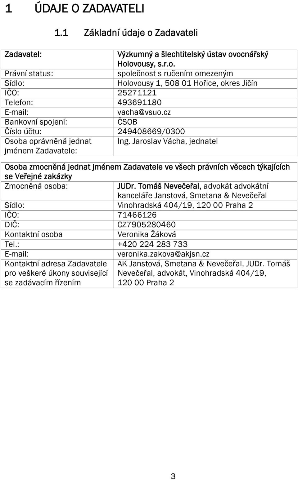 Jaroslav Vácha, jednatel jménem Zadavatele: Osoba zmocněná jednat jménem Zadavatele ve všech právních věcech týkajících se Veřejné zakázky Zmocněná osoba: JUDr.