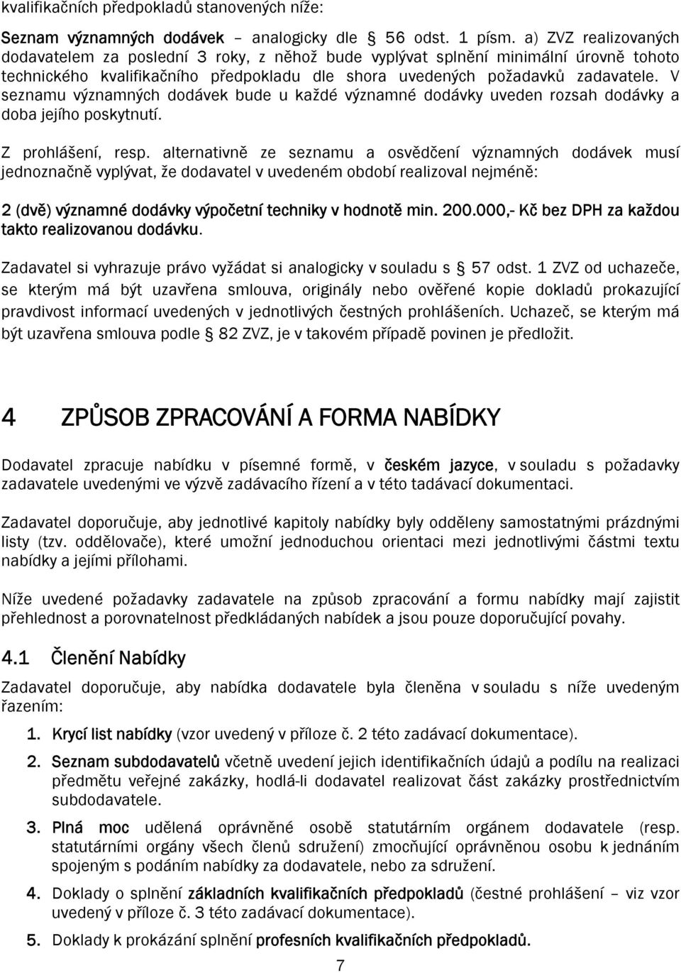 V seznamu významných dodávek bude u každé významné dodávky uveden rozsah dodávky a doba jejího poskytnutí. Z prohlášení, resp.