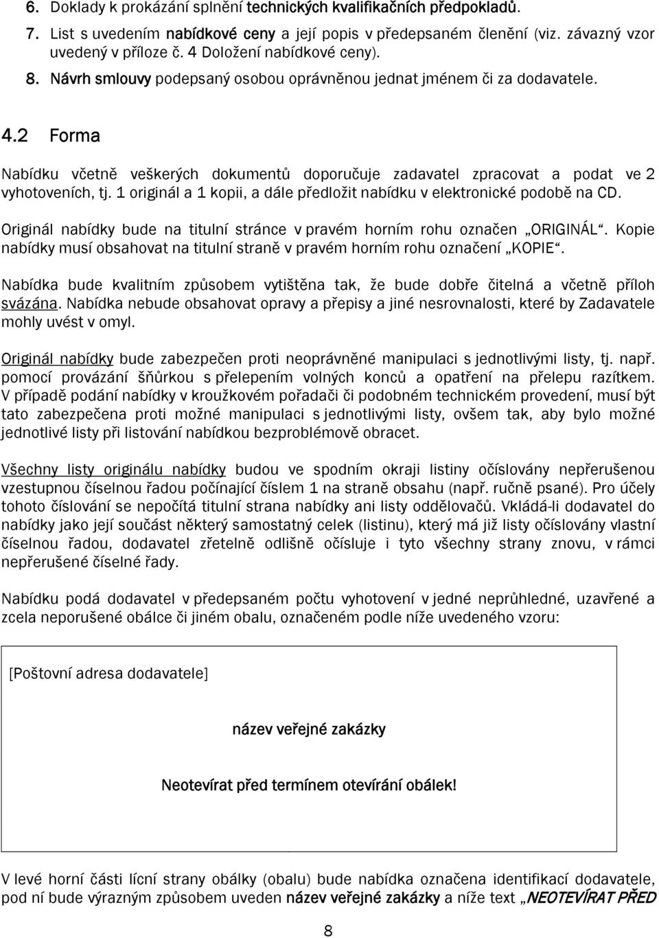 2 Forma Nabídku včetně veškerých dokumentů doporučuje zadavatel zpracovat a podat ve 2 vyhotoveních, tj. 1 originál a 1 kopii, a dále předložit nabídku v elektronické podobě na CD.