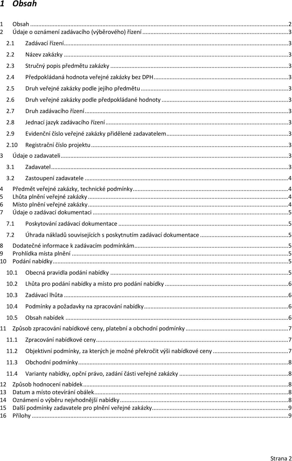 .. 3 2.10 Registrační číslo projektu... 3 3 Údaje o zadavateli... 3 3.1 Zadavatel... 3 3.2 Zastoupení zadavatele... 4 4 Předmět veřejné zakázky, technické podmínky... 4 5 Lhůta plnění veřejné zakázky.