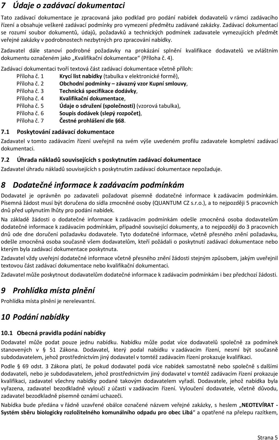 Zadávací dokumentací se rozumí soubor dokumentů, údajů, požadavků a technických podmínek zadavatele vymezujících předmět veřejné zakázky v podrobnostech nezbytných pro zpracování nabídky.