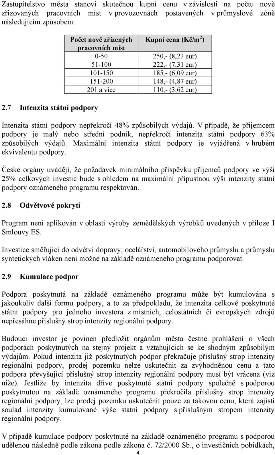 (3,62 eur) Intenzita státní podpory nepřekročí 48% způsobilých výdajů. V případě, že příjemcem podpory je malý nebo střední podnik, nepřekročí intenzita státní podpory 63% způsobilých výdajů.