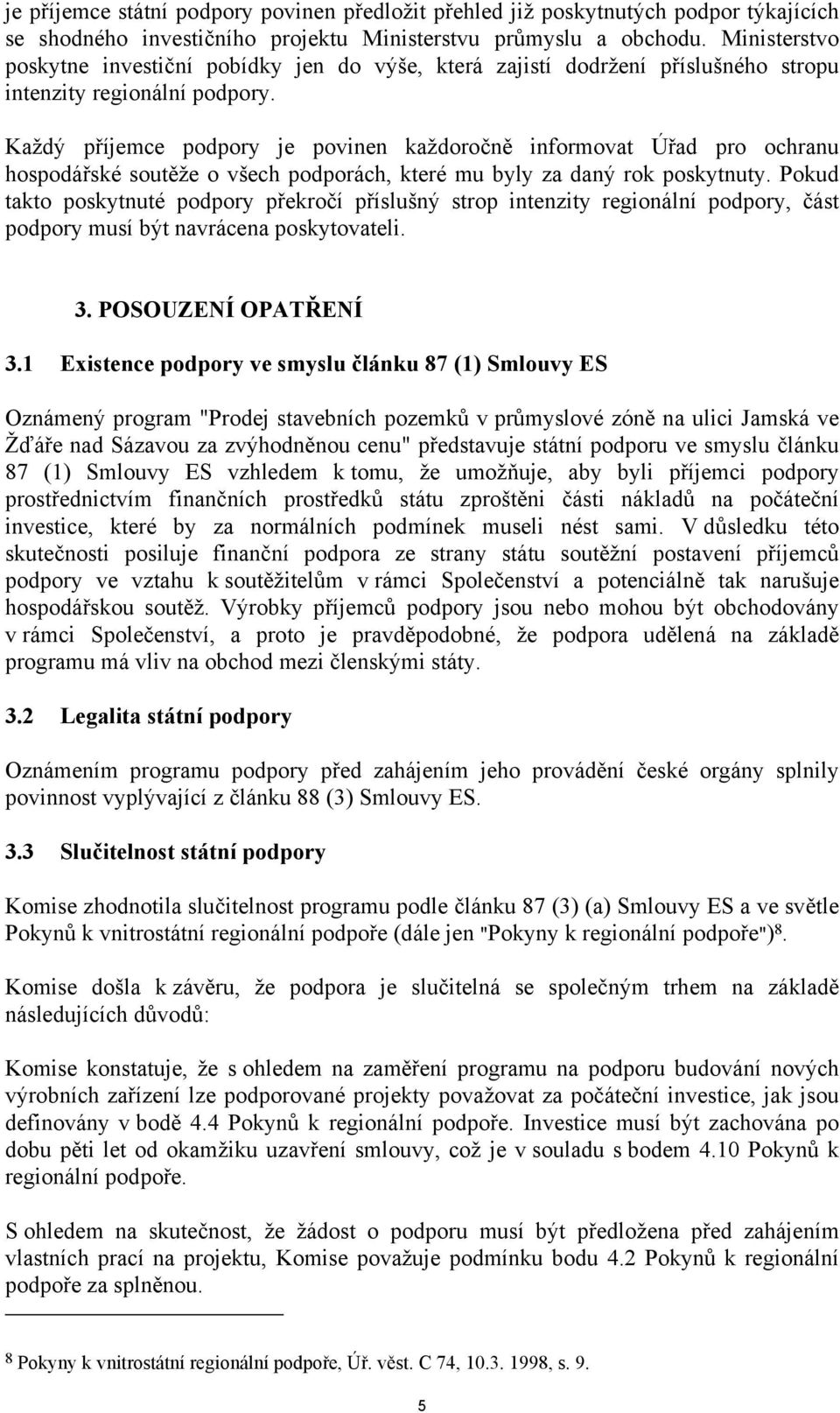 Každý příjemce podpory je povinen každoročně informovat Úřad pro ochranu hospodářské soutěže o všech podporách, které mu byly za daný rok poskytnuty.