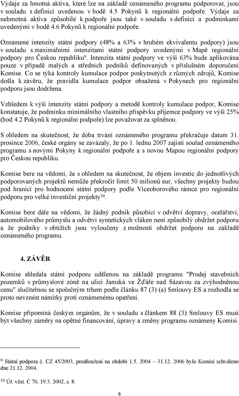 Oznámené intenzity státní podpory (48% a 63% v hrubém ekvivalentu podpory) jsou v souladu s maximálními intenzitami státní podpory uvedenými v Mapě regionální podpory pro Českou republiku 9.