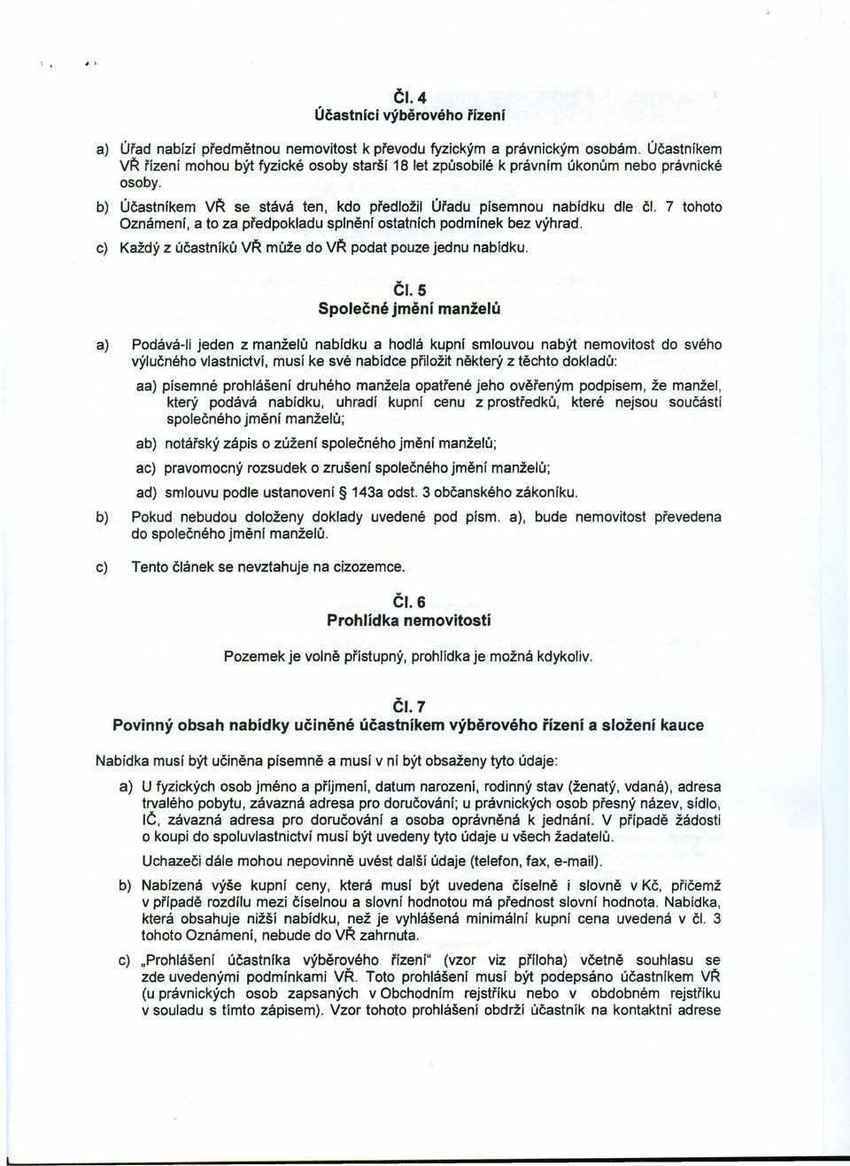 7 tohoto Oznámení, a to za předpokladu splnění ostatních podmínek bez výhrad. c) Každý z účastníků VŘ může do VŘ podat pouze jednu nabídku. ČI.