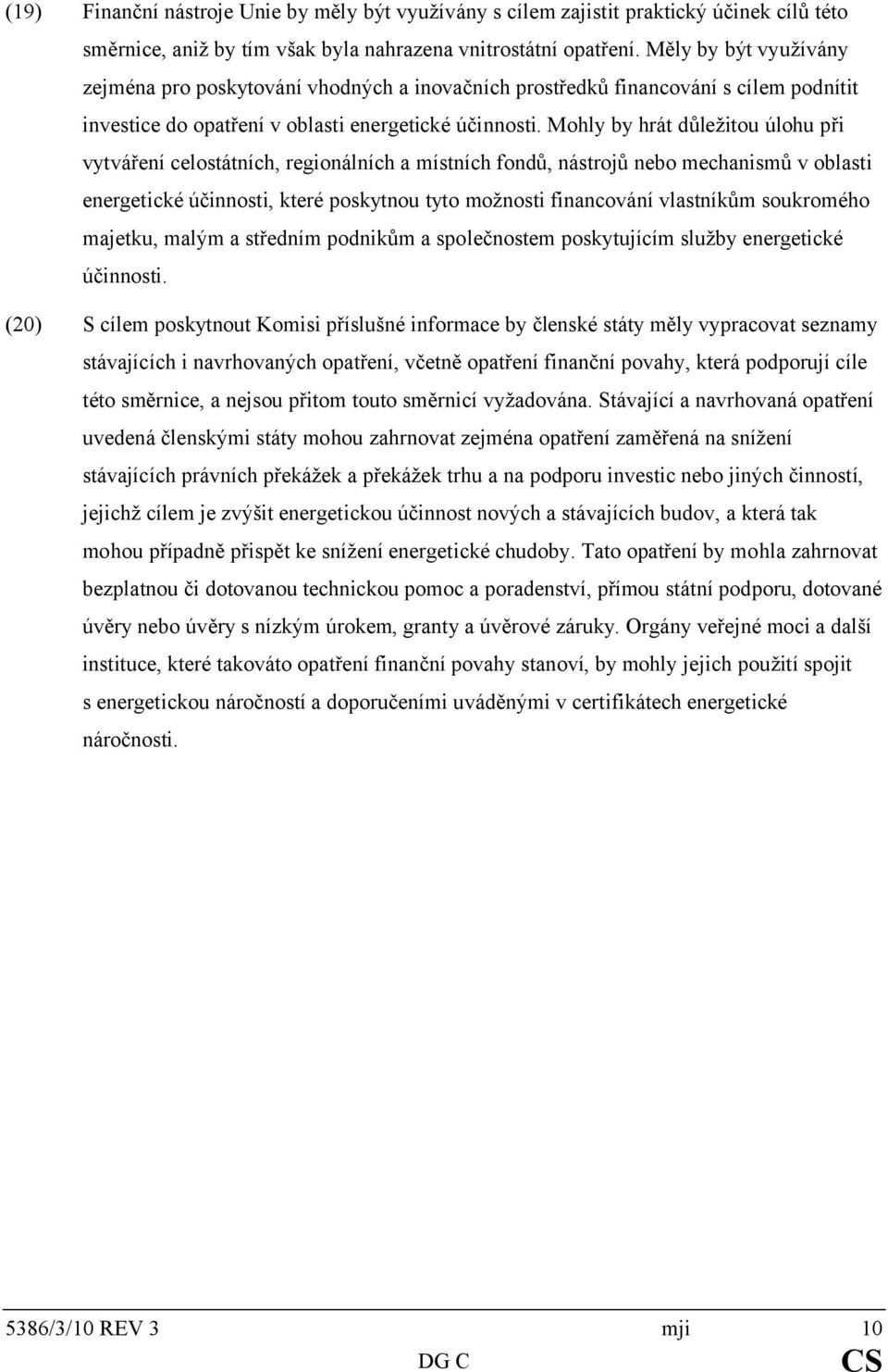 Mohly by hrát důležitou úlohu při vytváření celostátních, regionálních a místních fondů, nástrojů nebo mechanismů v oblasti energetické účinnosti, které poskytnou tyto možnosti financování vlastníkům