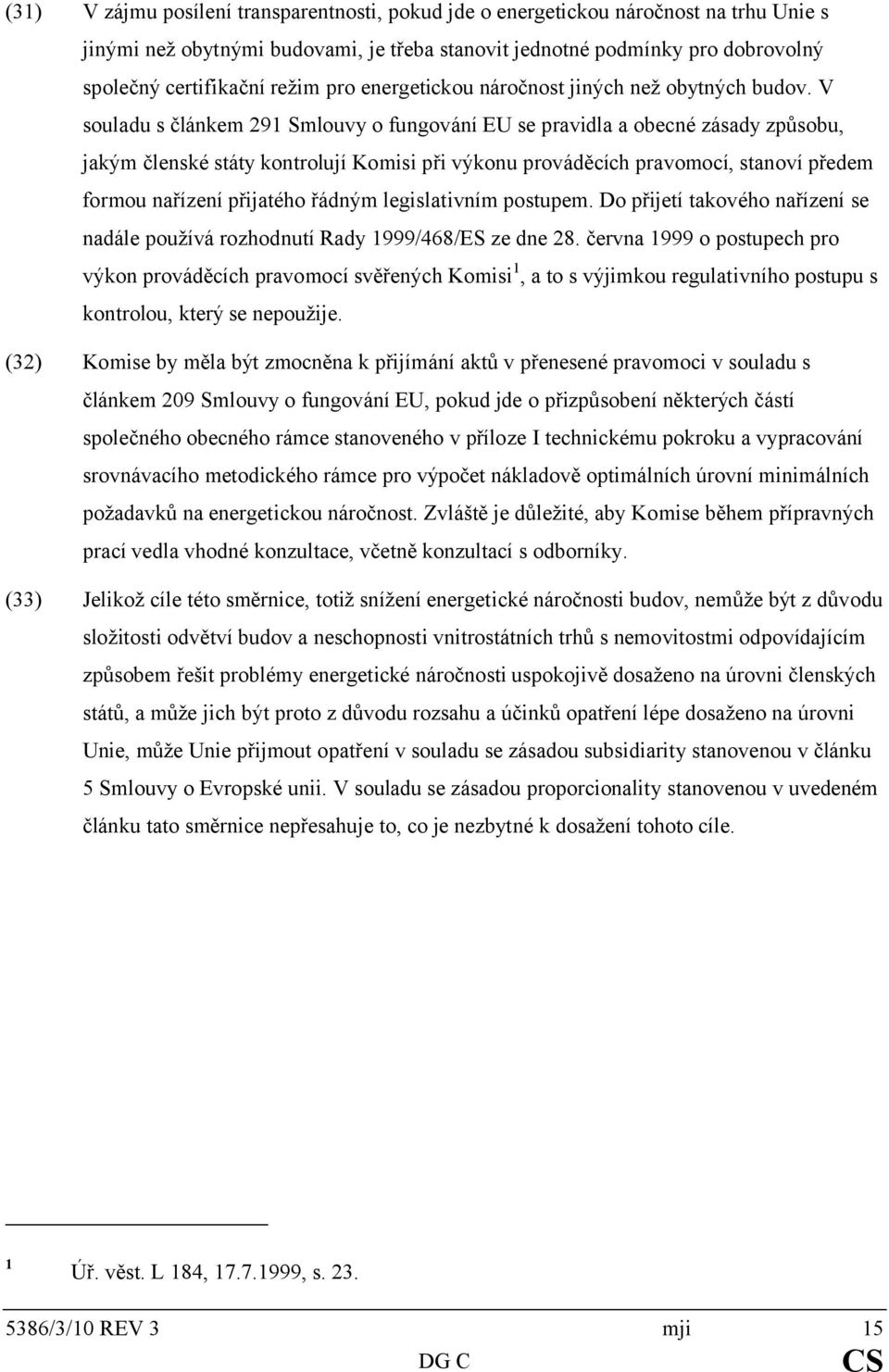 V souladu s článkem 291 Smlouvy o fungování EU se pravidla a obecné zásady způsobu, jakým členské státy kontrolují Komisi při výkonu prováděcích pravomocí, stanoví předem formou nařízení přijatého