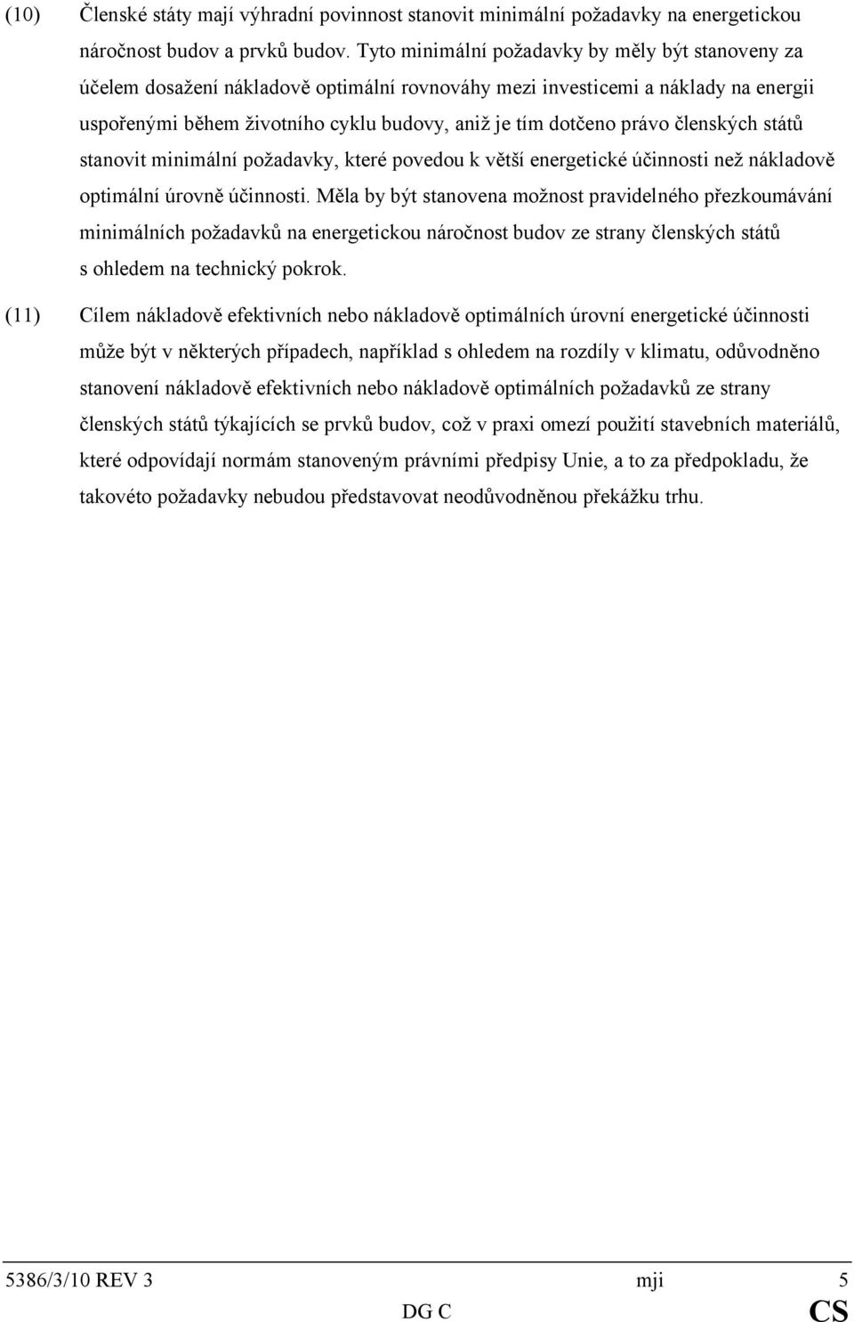 právo členských států stanovit minimální požadavky, které povedou k větší energetické účinnosti než nákladově optimální úrovně účinnosti.