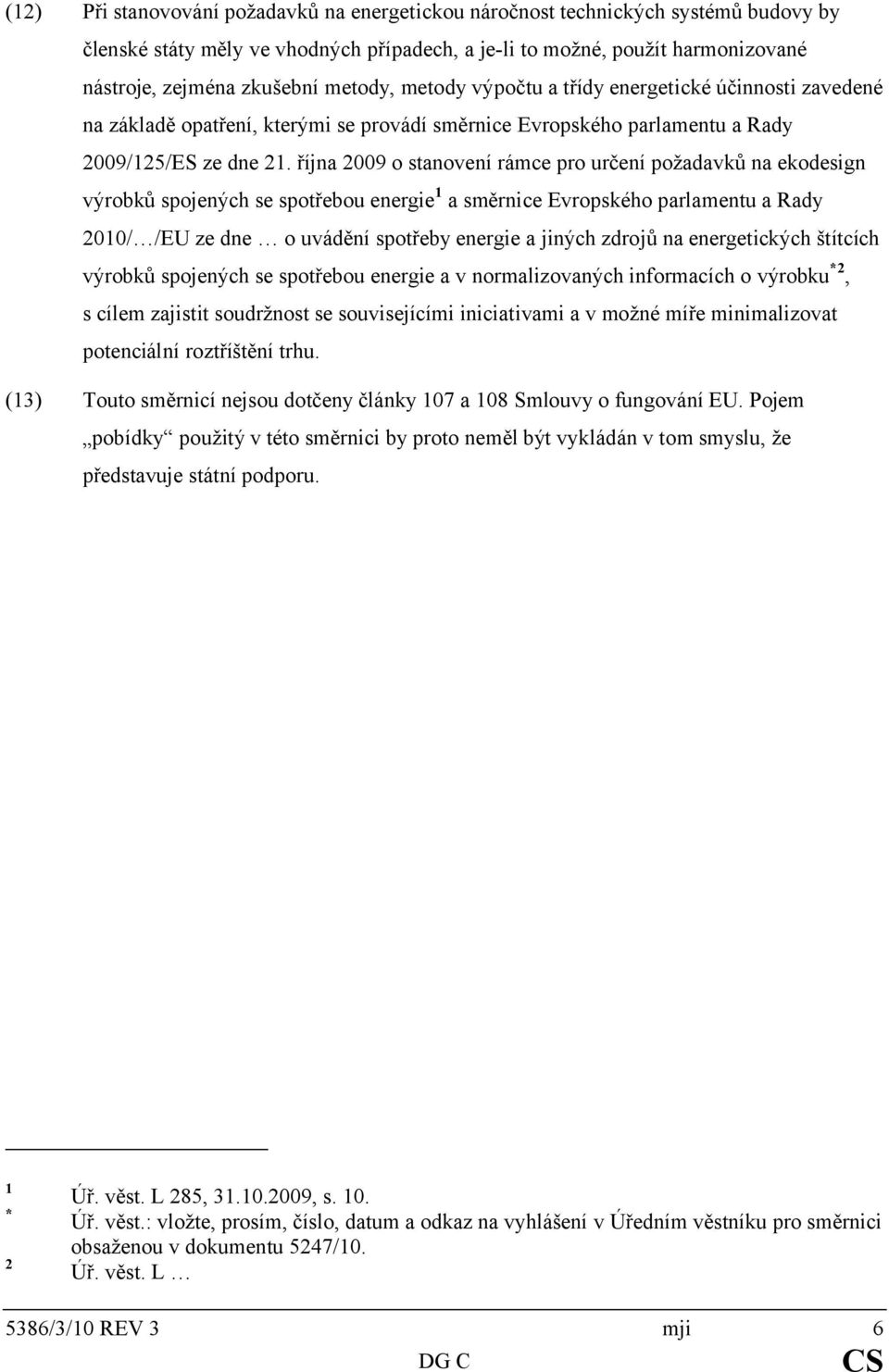 října 2009 o stanovení rámce pro určení požadavků na ekodesign výrobků spojených se spotřebou energie 1 a směrnice Evropského parlamentu a Rady 2010/ /EU ze dne o uvádění spotřeby energie a jiných