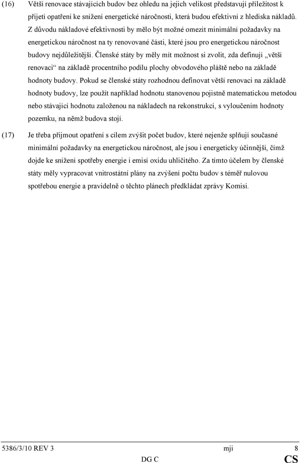 Členské státy by měly mít možnost si zvolit, zda definují větší renovaci na základě procentního podílu plochy obvodového pláště nebo na základě hodnoty budovy.