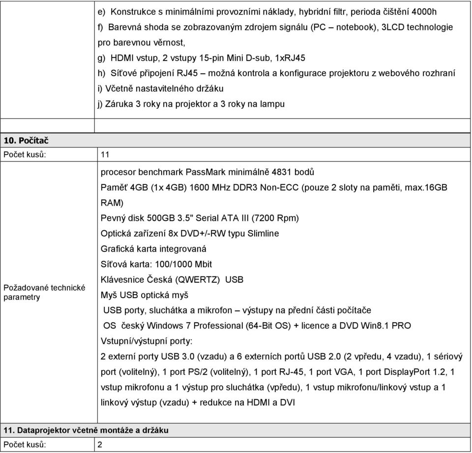 na lampu 10. Počítač 1 procesor benchmark PassMark minimálně 4831 bodů Paměť 4GB (1x 4GB) 1600 MHz DDR3 Non-ECC (pouze 2 sloty na paměti, max.16gb RAM) Pevný disk 500GB 3.