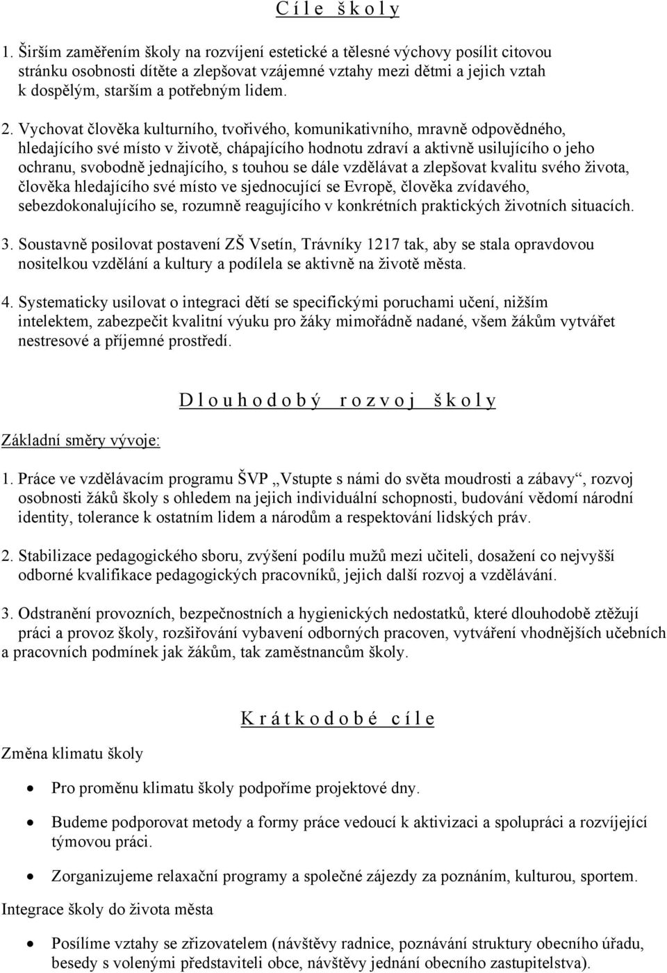 Vychovat člověka kulturního, tvořivého, komunikativního, mravně odpovědného, hledajícího své místo v životě, chápajícího hodnotu zdraví a aktivně usilujícího o jeho ochranu, svobodně jednajícího, s