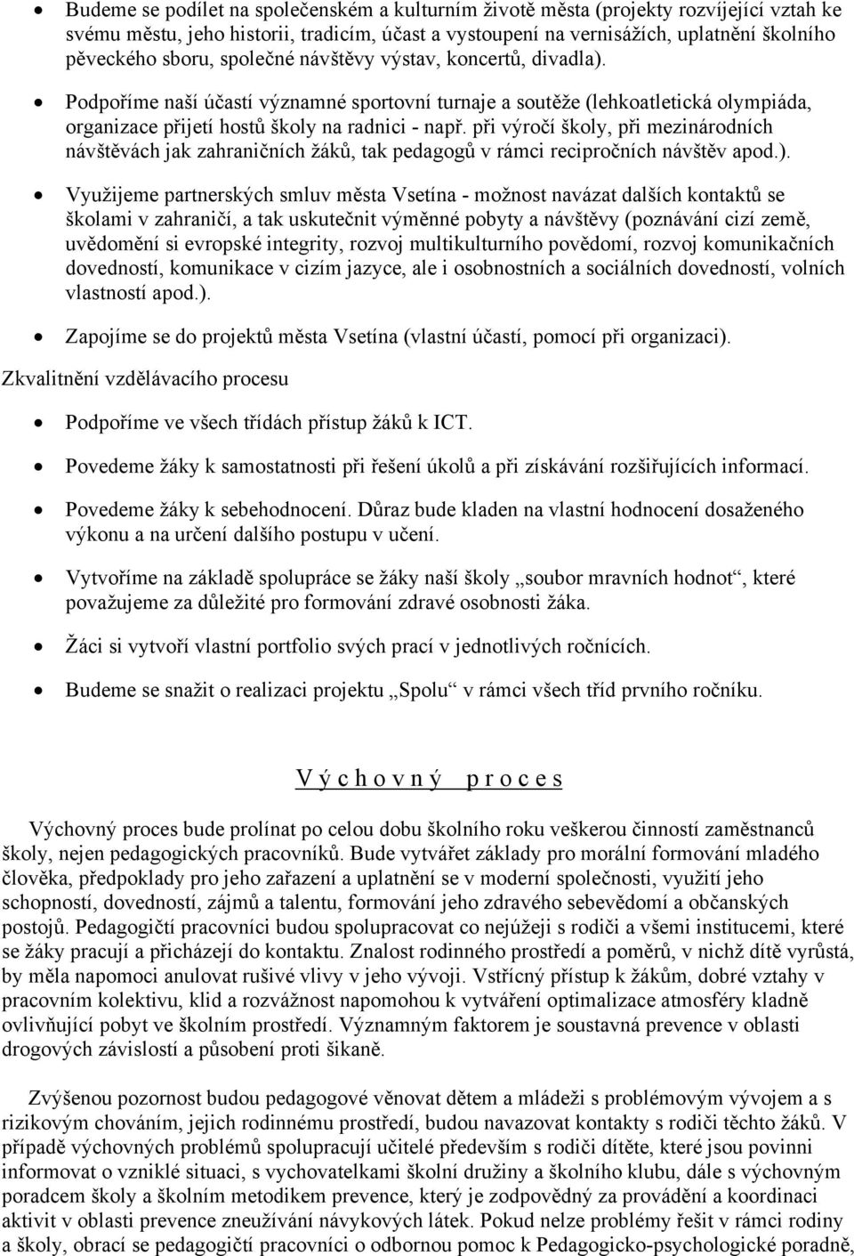 při výročí školy, při mezinárodních návštěvách jak zahraničních žáků, tak pedagogů v rámci recipročních návštěv apod.).