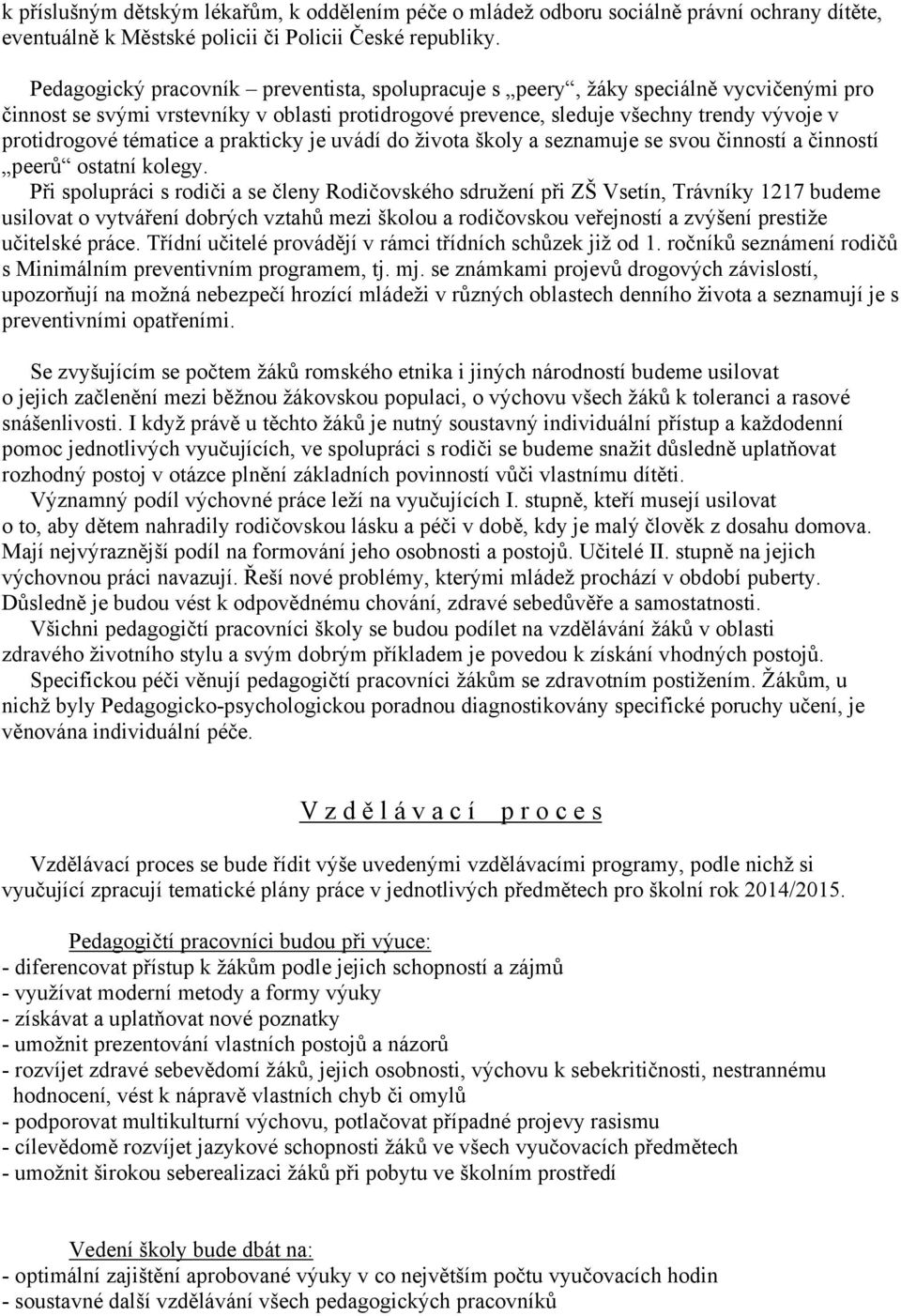 tématice a prakticky je uvádí do života školy a seznamuje se svou činností a činností peerů ostatní kolegy.