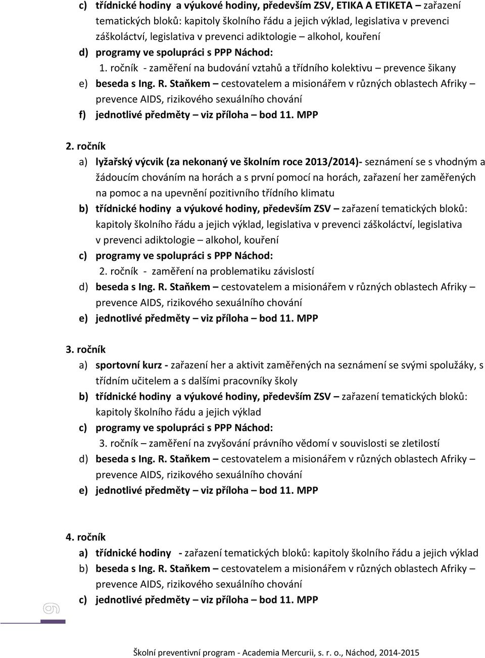 Staňkem cestovatelem a misionářem v různých oblastech Afriky prevence AIDS, rizikového sexuálního chování f) jednotlivé předměty viz příloha bod 11. MPP 2.