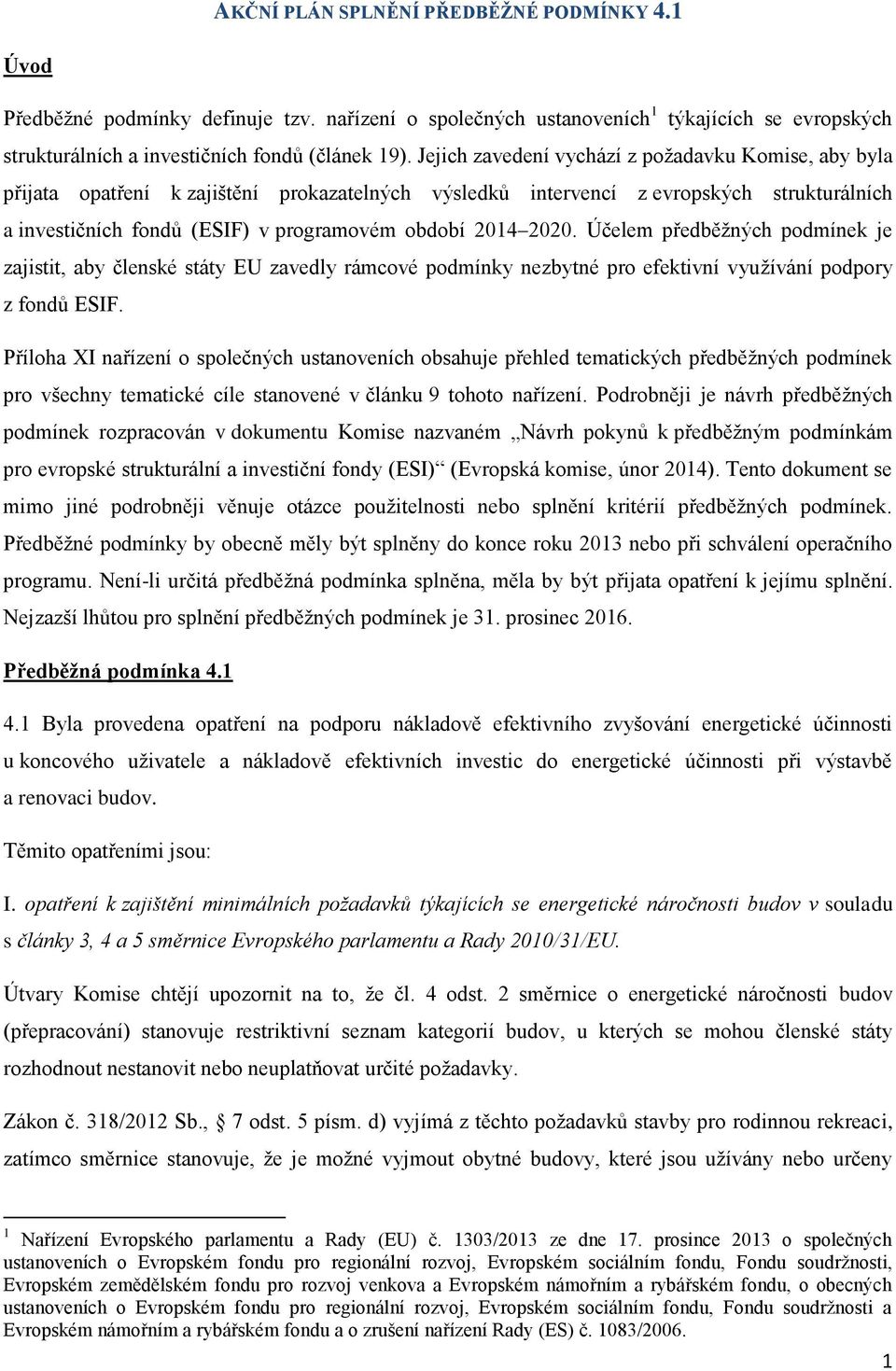 Účelem předběžných pdmínek je zajistit, aby členské státy EU zavedly rámcvé pdmínky nezbytné pr efektivní využívání pdpry z fndů ESIF.