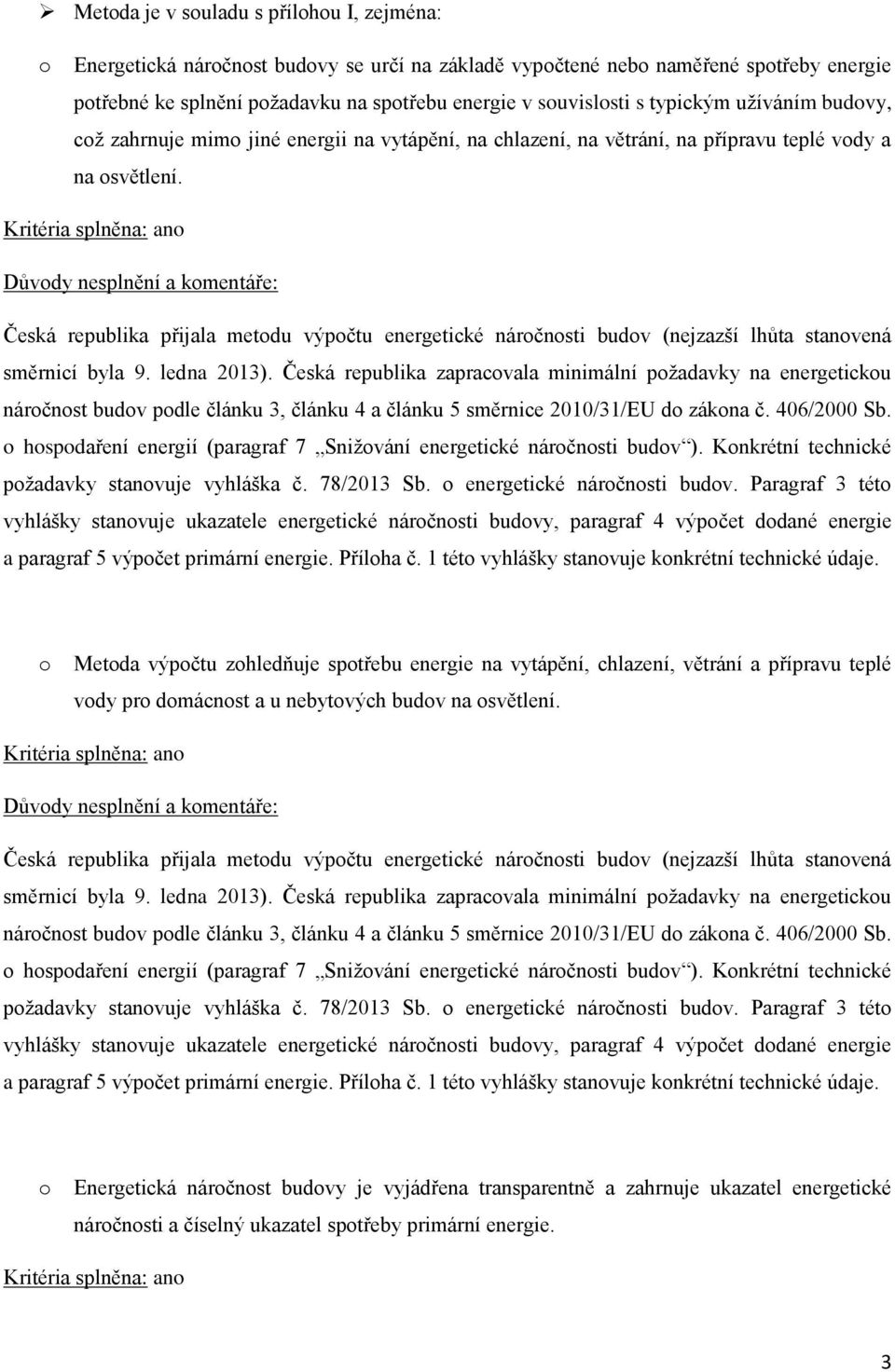 Česká republika přijala metdu výpčtu energetické nárčnsti budv (nejzazší lhůta stanvená směrnicí byla 9. ledna 2013).