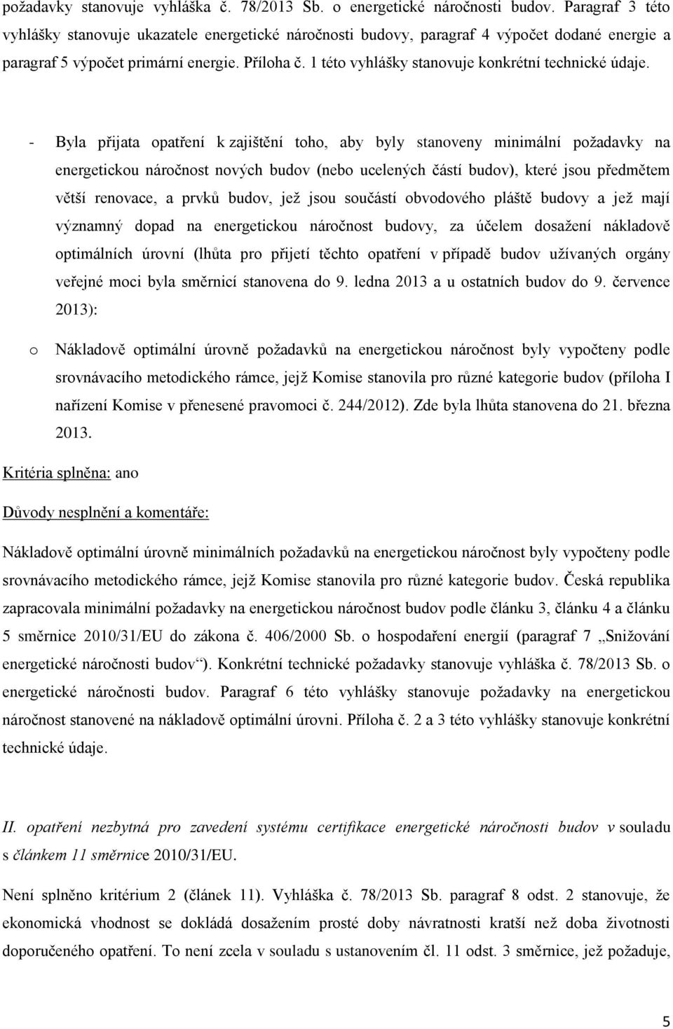 - Byla přijata patření k zajištění th, aby byly stanveny minimální pžadavky na energeticku nárčnst nvých budv (neb ucelených částí budv), které jsu předmětem větší renvace, a prvků budv, jež jsu