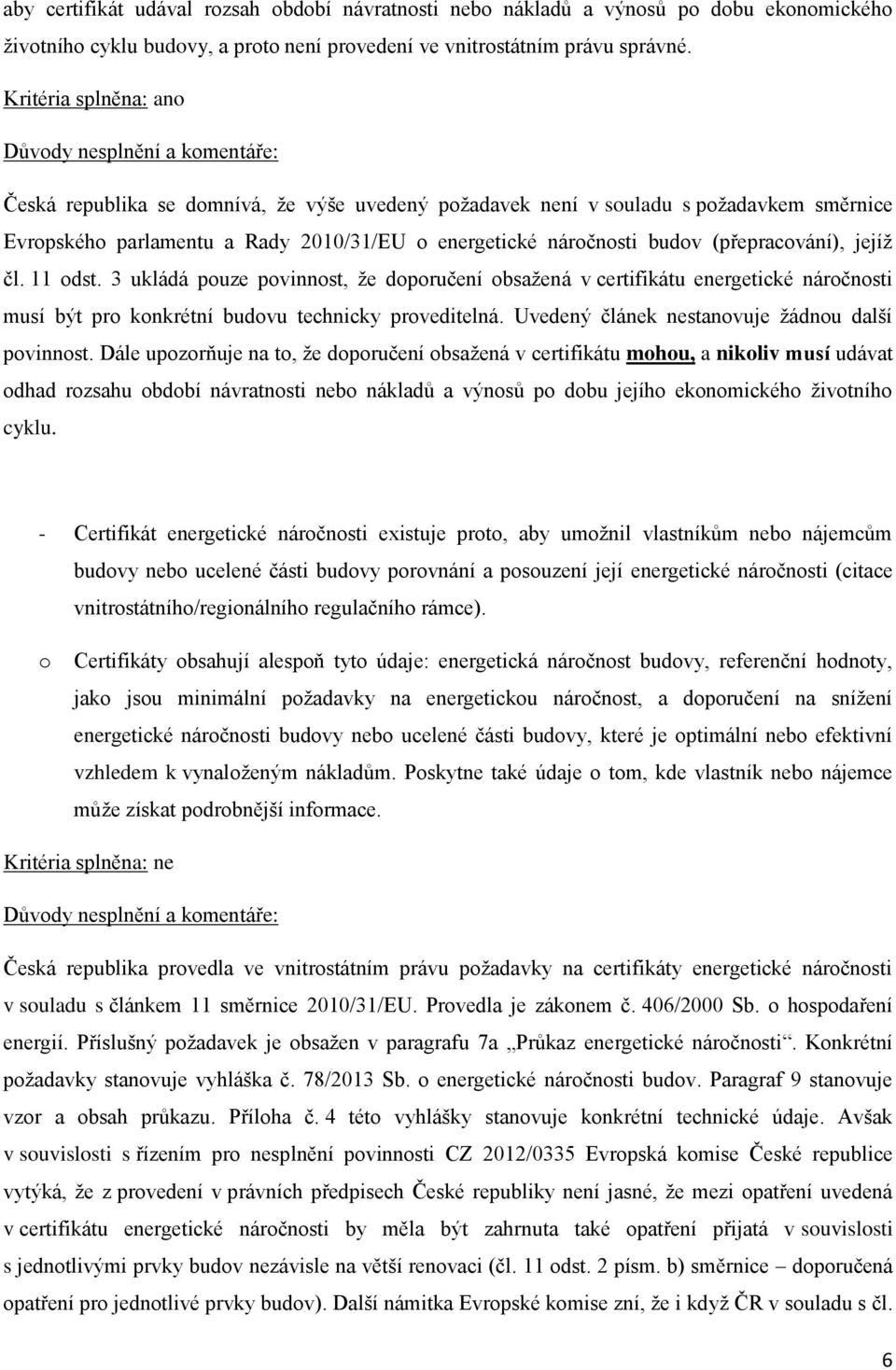 3 ukládá puze pvinnst, že dpručení bsažená v certifikátu energetické nárčnsti musí být pr knkrétní budvu technicky prveditelná. Uvedený článek nestanvuje žádnu další pvinnst.