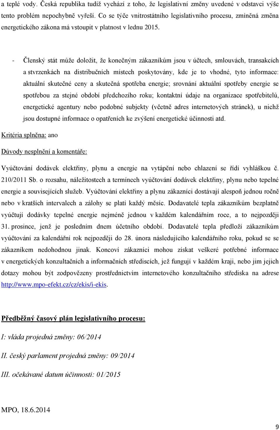 - Členský stát může dlžit, že knečným zákazníkům jsu v účtech, smluvách, transakcích a stvrzenkách na distribučních místech pskytvány, kde je t vhdné, tyt infrmace: aktuální skutečné ceny a skutečná