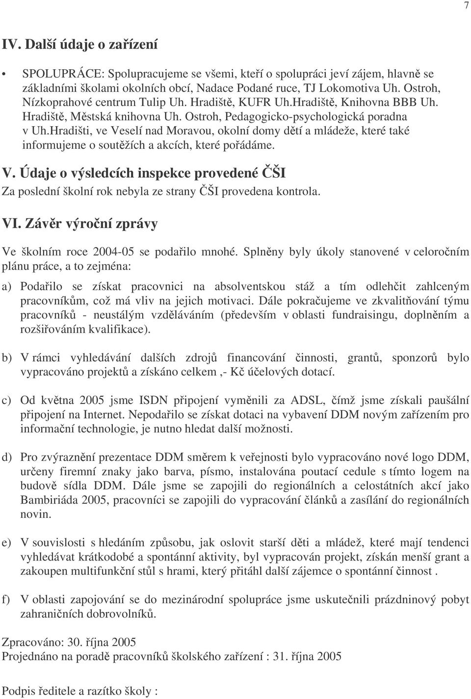 Hradišti, ve Veselí nad Moravou, okolní domy dtí a mládeže, které také informujeme o soutžích a akcích, které poádáme. V. Údaje o výsledcích inspekce provedené ŠI Za poslední školní rok nebyla ze strany ŠI provedena kontrola.