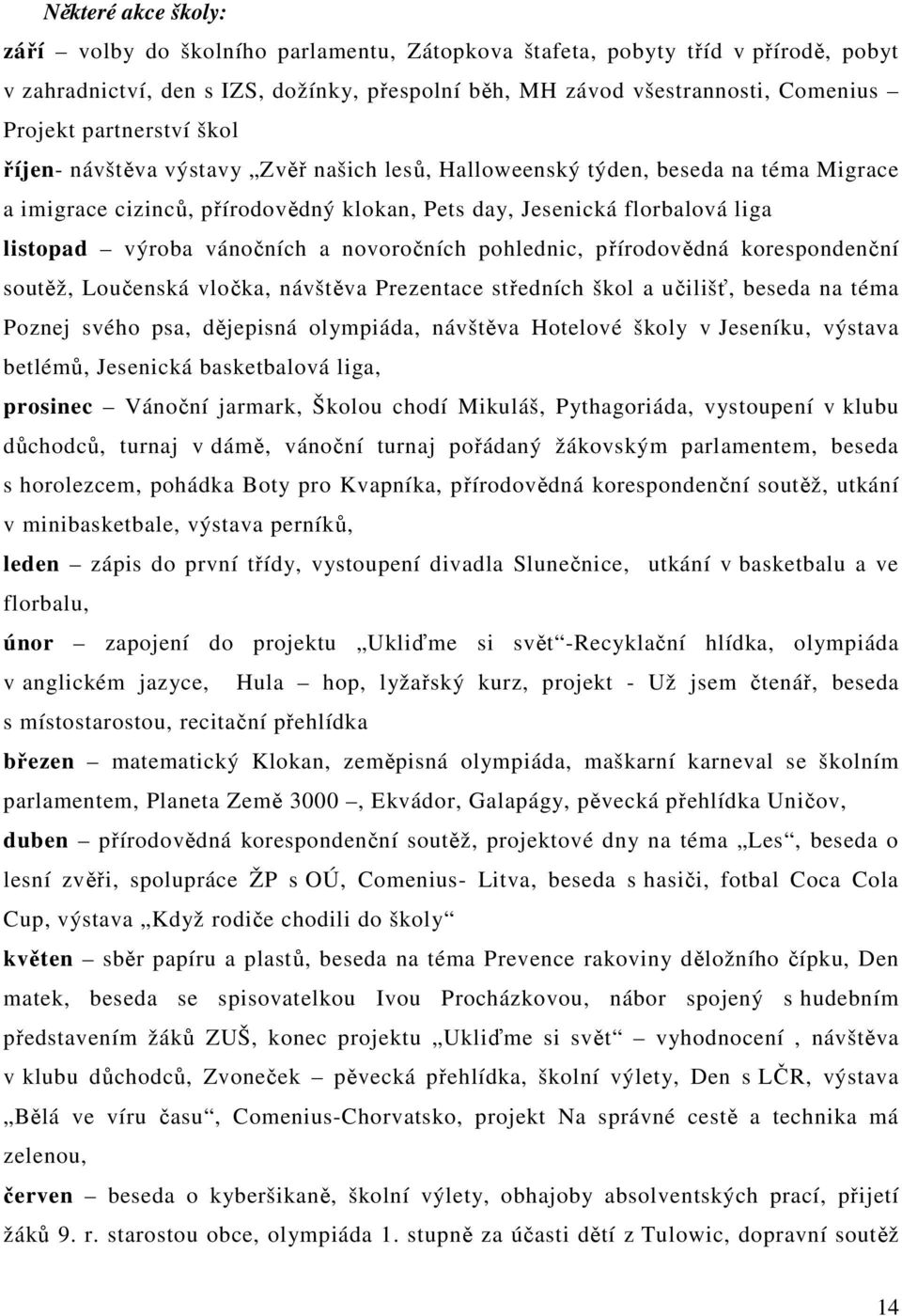 vánočních a novoročních pohlednic, přírodovědná korespondenční soutěž, Loučenská vločka, návštěva Prezentace středních škol a učilišť, beseda na téma Poznej svého psa, dějepisná olympiáda, návštěva