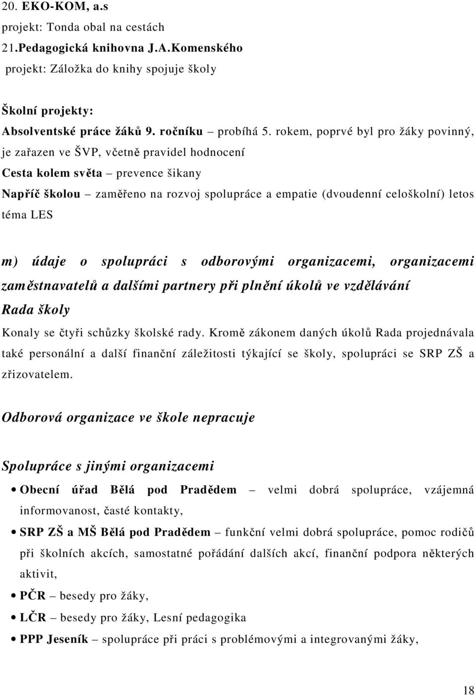 téma LES m) údaje o spolupráci s odborovými organizacemi, organizacemi zaměstnavatelů a dalšími partnery při plnění úkolů ve vzdělávání Rada školy Konaly se čtyři schůzky školské rady.