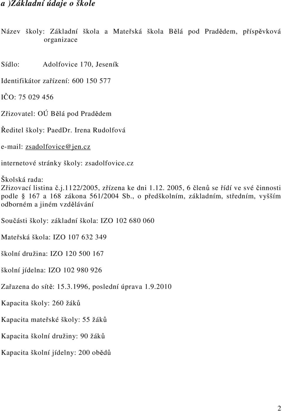 12. 2005, 6 členů se řídí ve své činnosti podle 167 a 168 zákona 561/2004 Sb.