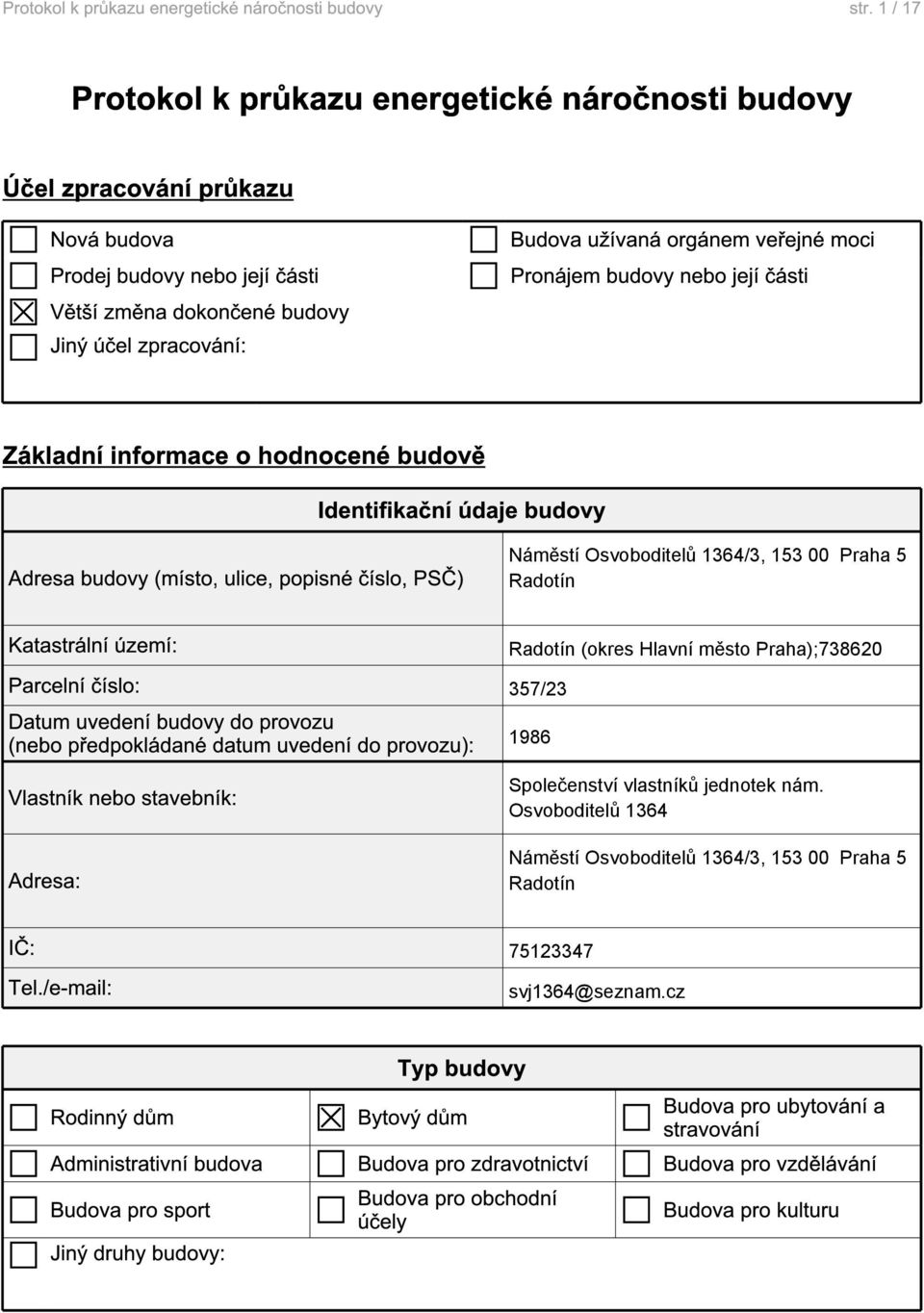 Katastrální území: Parcelní číslo: Datum uvedení budovy do provozu (nebo předpokládané datum uvedení do provozu): Vlastník nebo stavebník: Adresa: IČ: Tel.