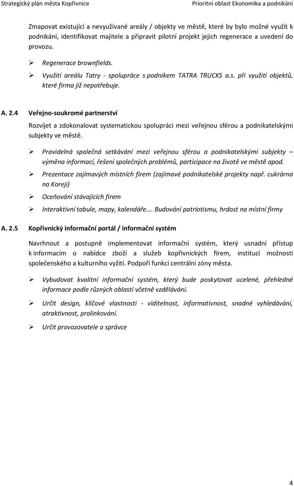 4 Veřejno-soukromé partnerství Rozvíjet a zdokonalovat systematickou spolupráci mezi veřejnou sférou a podnikatelskými subjekty ve městě.