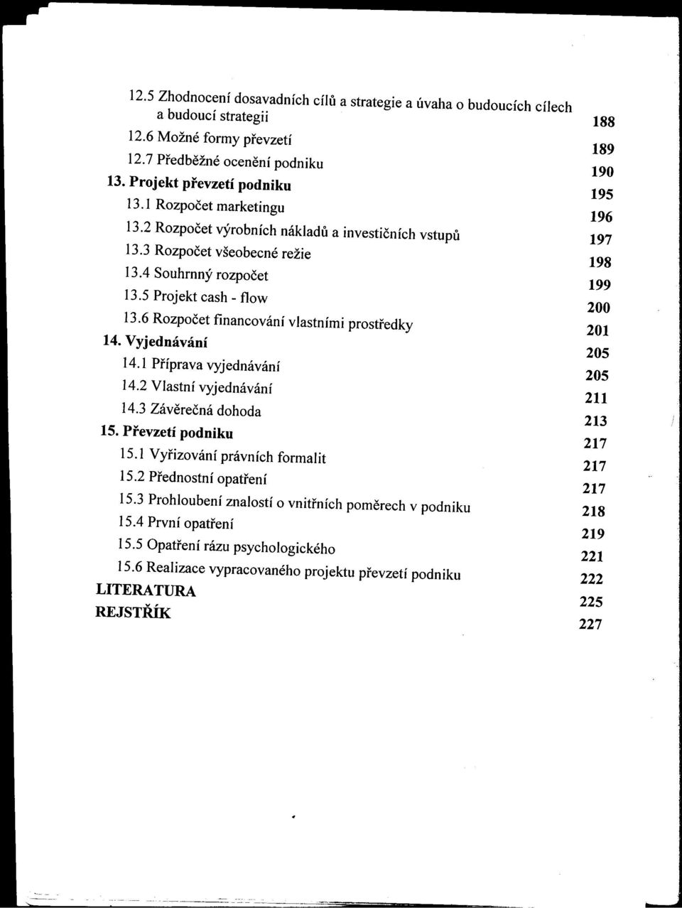 6 Rozpočet financování vlastními prostredky 14. \'yjednávání 14.1 Príprava vyjednávání 14.2 Vlastní vyjednávání 14.3 Záverečná dohoda 15. Prevzetí podniku 15.1 Vyrizování právních formalit 15.