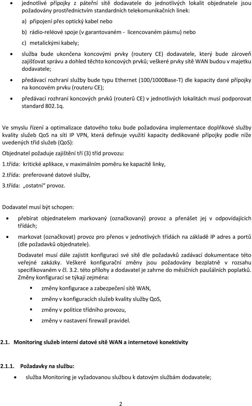 těchto koncových prvků; veškeré prvky sítě WAN budou v majetku dodavatele; předávací rozhraní služby bude typu Ethernet (100/1000Base-T) dle kapacity dané přípojky na koncovém prvku (routeru CE);