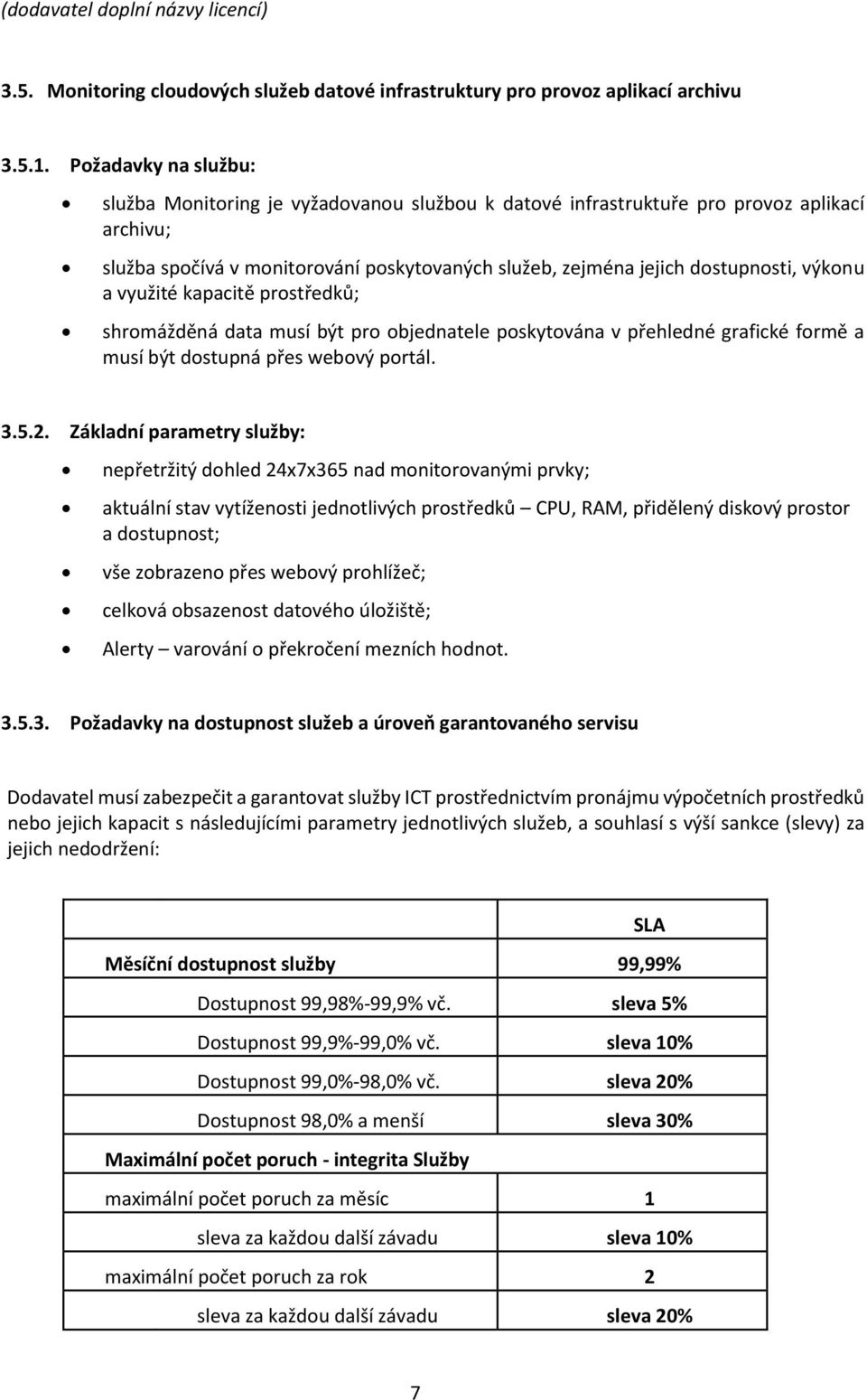 výkonu a využité kapacitě prostředků; shromážděná data musí být pro objednatele poskytována v přehledné grafické formě a musí být dostupná přes webový portál. 3.5.2.