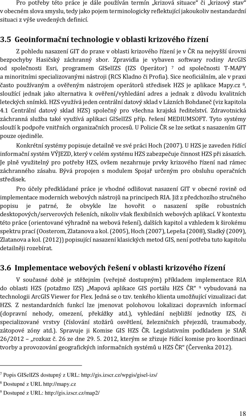 Zpravidla je vybaven softwary rodiny ArcGIS od společnosti Esri, programem GISelIZS (IZS Operátor) 7 od společnosti T-MAPY a minoritními specializovanými nástroji (RCS Kladno či Profia).