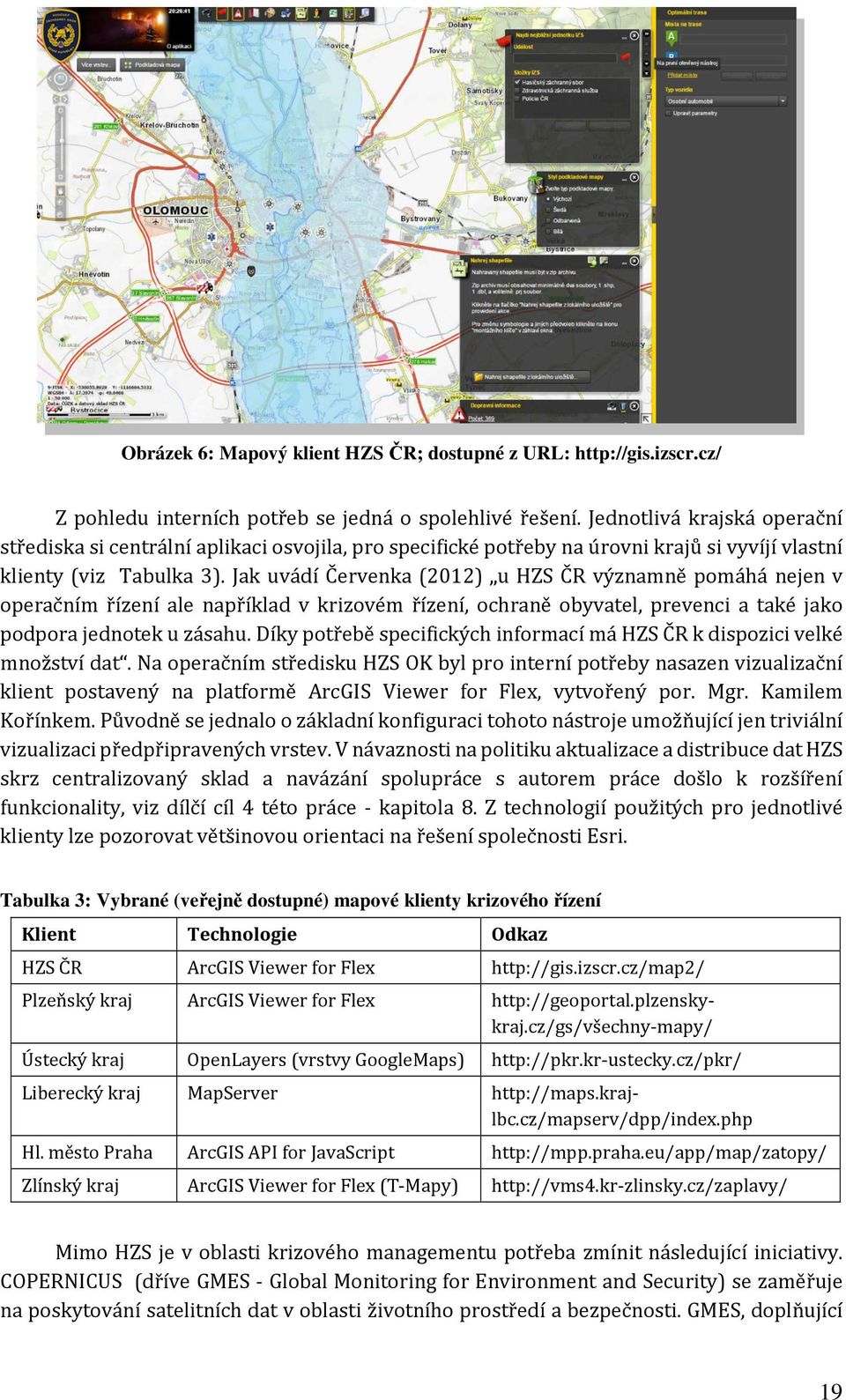 Jak uvádí Červenka (2012) u HZS ČR významně pomáhá nejen v operačním řízení ale například v krizovém řízení, ochraně obyvatel, prevenci a také jako podpora jednotek u zásahu.