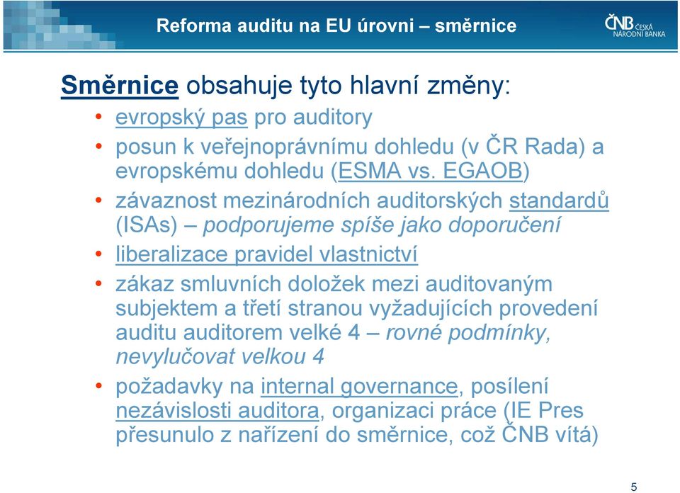 EGAOB) závaznost mezinárodních auditorských standardů (ISAs) podporujeme spíše jako doporučení liberalizace pravidel vlastnictví zákaz smluvních