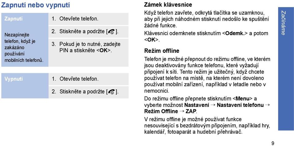 Zámek klávesnice Když telefon zavřete, odkrytá tlačítka se uzamknou, aby při jejich náhodném stisknutí nedošlo ke spuštění žádné funkce. Klávesnici odemknete stisknutím <Odemk.> a potom <OK>.