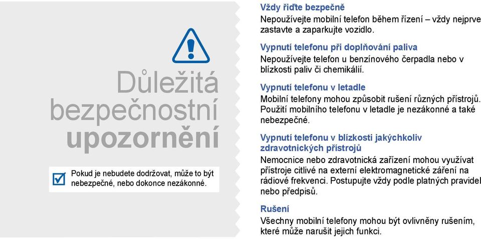 Vypnutí telefonu při doplňování paliva Nepoužívejte telefon u benzínového čerpadla nebo v blízkosti paliv či chemikálií.