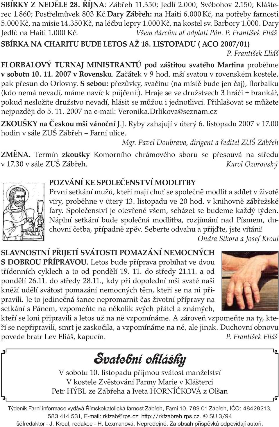 LISTOPADU ( ACO 2007/01) P. František Eliáš FLORBALOVÝ TURNAJ MINISTRANTŮ pod záštitou svatého Martina proběhne v sobotu 10. 11. 2007 v Rovensku. Začátek v 9 hod.