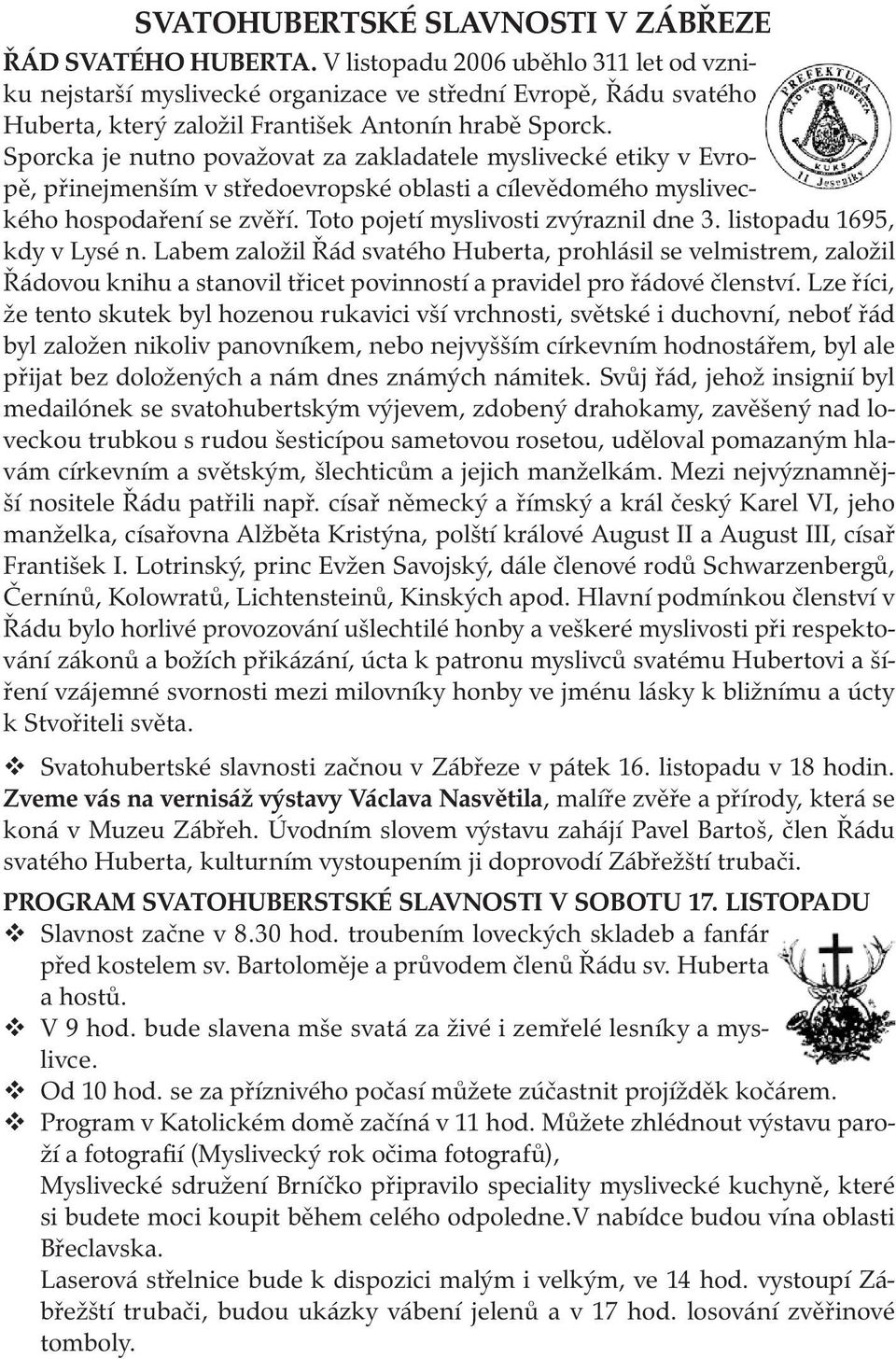 Sporcka je nutno považovat za zakladatele myslivecké etiky v Evropě, přinejmenším v středoevropské oblasti a cílevědomého mysliveckého hospodaření se zvěří. Toto pojetí myslivosti zvýraznil dne 3.