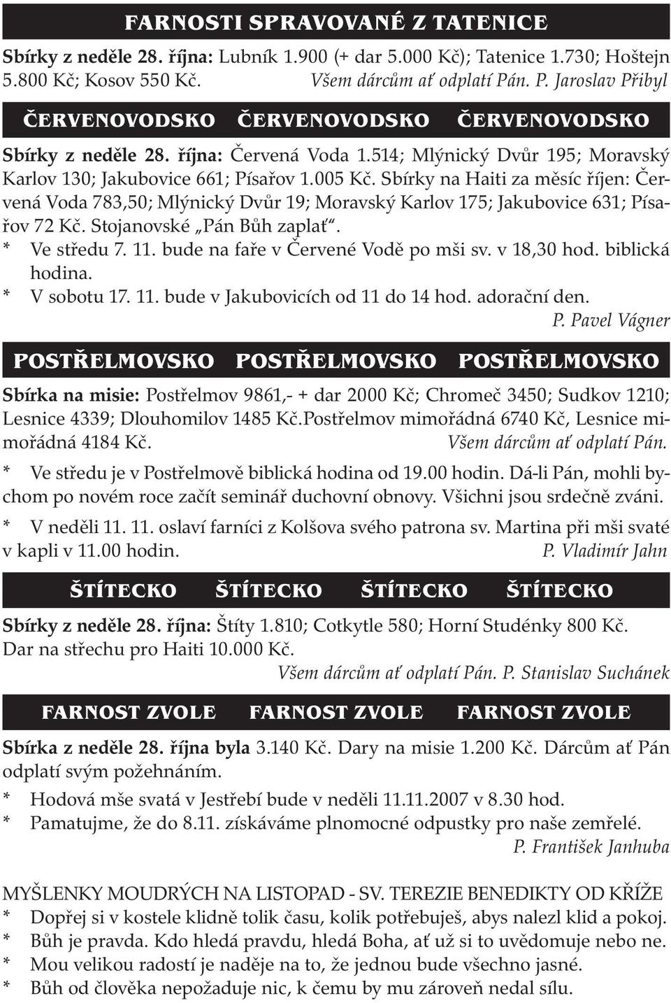 Sbírky na Haiti za měsíc říjen: Červená Voda 783,50; Mlýnický Dvůr 19; Moravský Karlov 175; Jakubovice 631; Písařov 72 Kč. Stojanovské Pán Bůh zaplať. * Ve středu 7. 11.