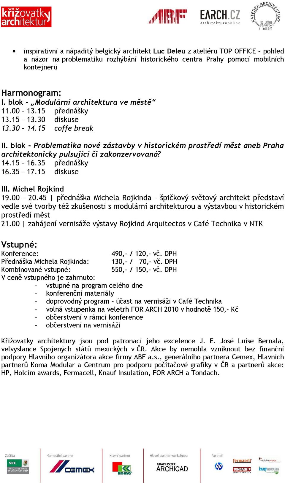 blok - Problematika nové zástavby v historickém prostředí měst aneb Praha architektonicky pulsující či zakonzervovaná? 14.15 16.35 přednášky 16.35 17.15 diskuse III. Michel Rojkind 19.00 20.