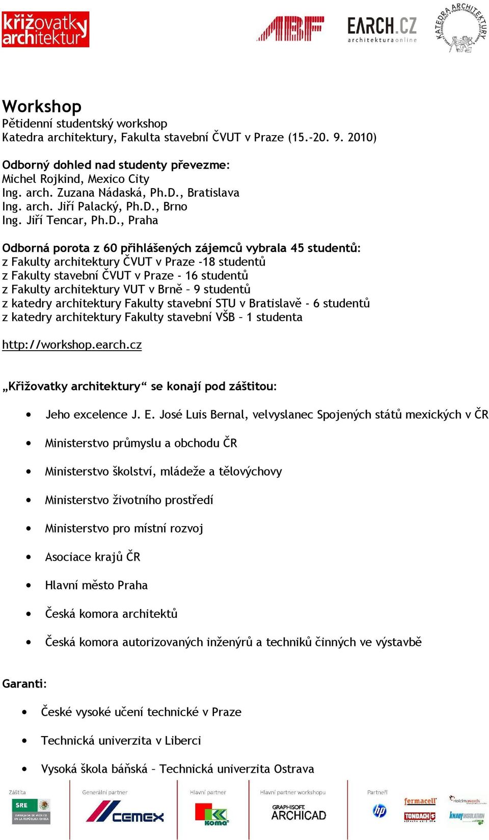 Fakulty stavební ČVUT v Praze - 16 studentů z Fakulty architektury VUT v Brně 9 studentů z katedry architektury Fakulty stavební STU v Bratislavě - 6 studentů z katedry architektury Fakulty stavební