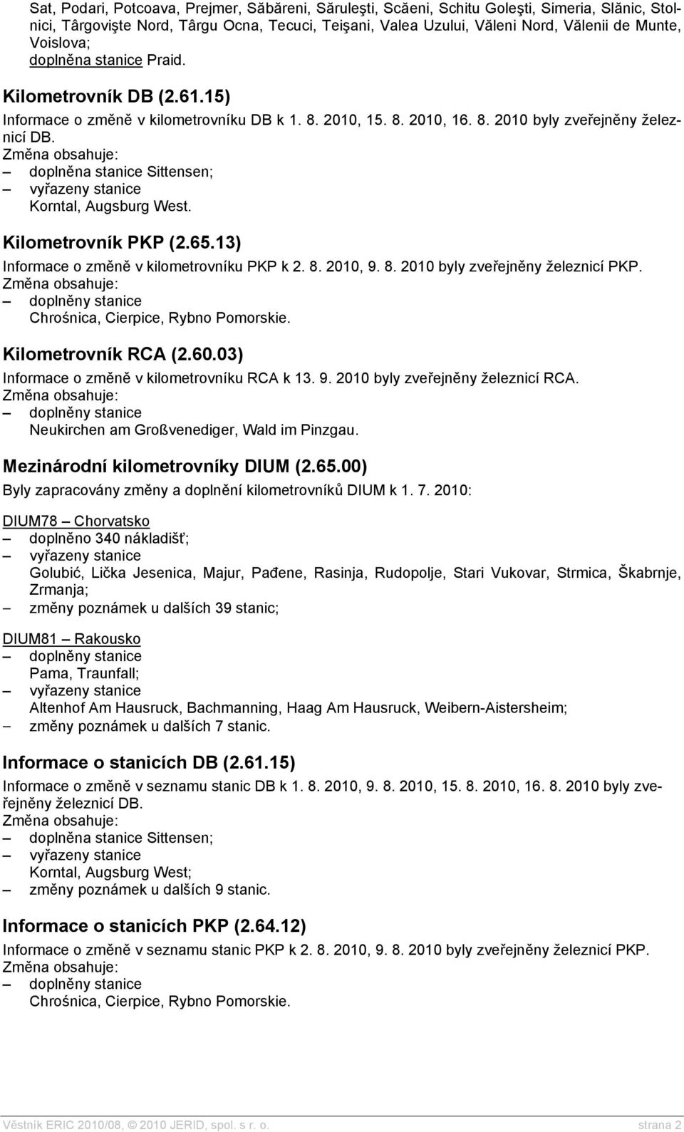 doplněna stanice Sittensen; Korntal, Augsburg West. Kilometrovník PKP (2.65.13) Informace o změně v kilometrovníku PKP k 2. 8. 2010, 9. 8. 2010 byly zveřejněny železnicí PKP.