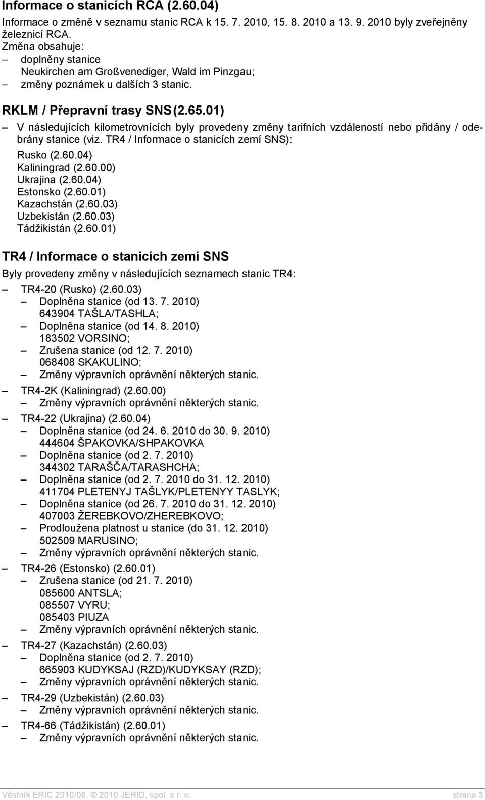 01) V následujících kilometrovnících byly provedeny změny tarifních vzdáleností nebo přidány / odebrány stanice (viz. TR4 / Informace o stanicích zemí SNS): Rusko (2.60.04) Kaliningrad (2.60.00) Ukrajina (2.